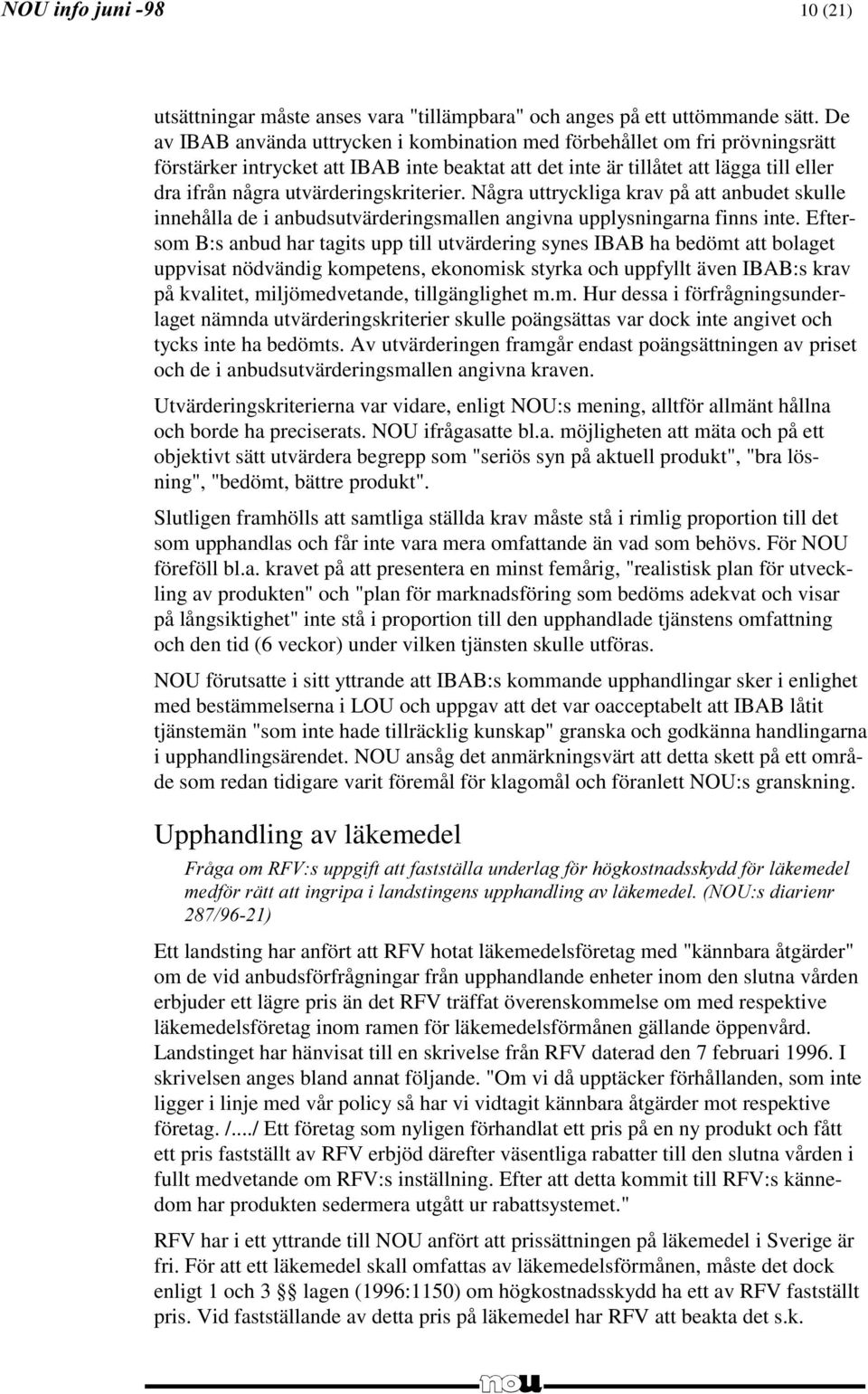 utvärderingskriterier. Några uttryckliga krav på att anbudet skulle innehålla de i anbudsutvärderingsmallen angivna upplysningarna finns inte.