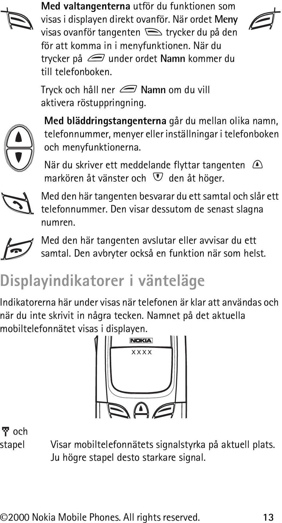 Med bläddringstangenterna går du mellan olika namn, telefonnummer, menyer eller inställningar i telefonboken och menyfunktionerna.