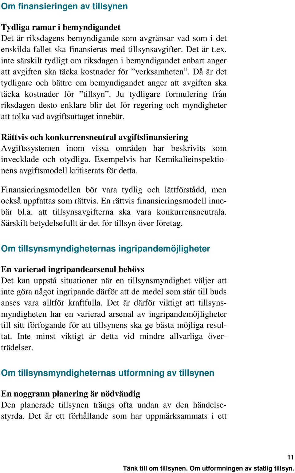 Då är det tydligare och bättre om bemyndigandet anger att avgiften ska täcka kostnader för tillsyn.