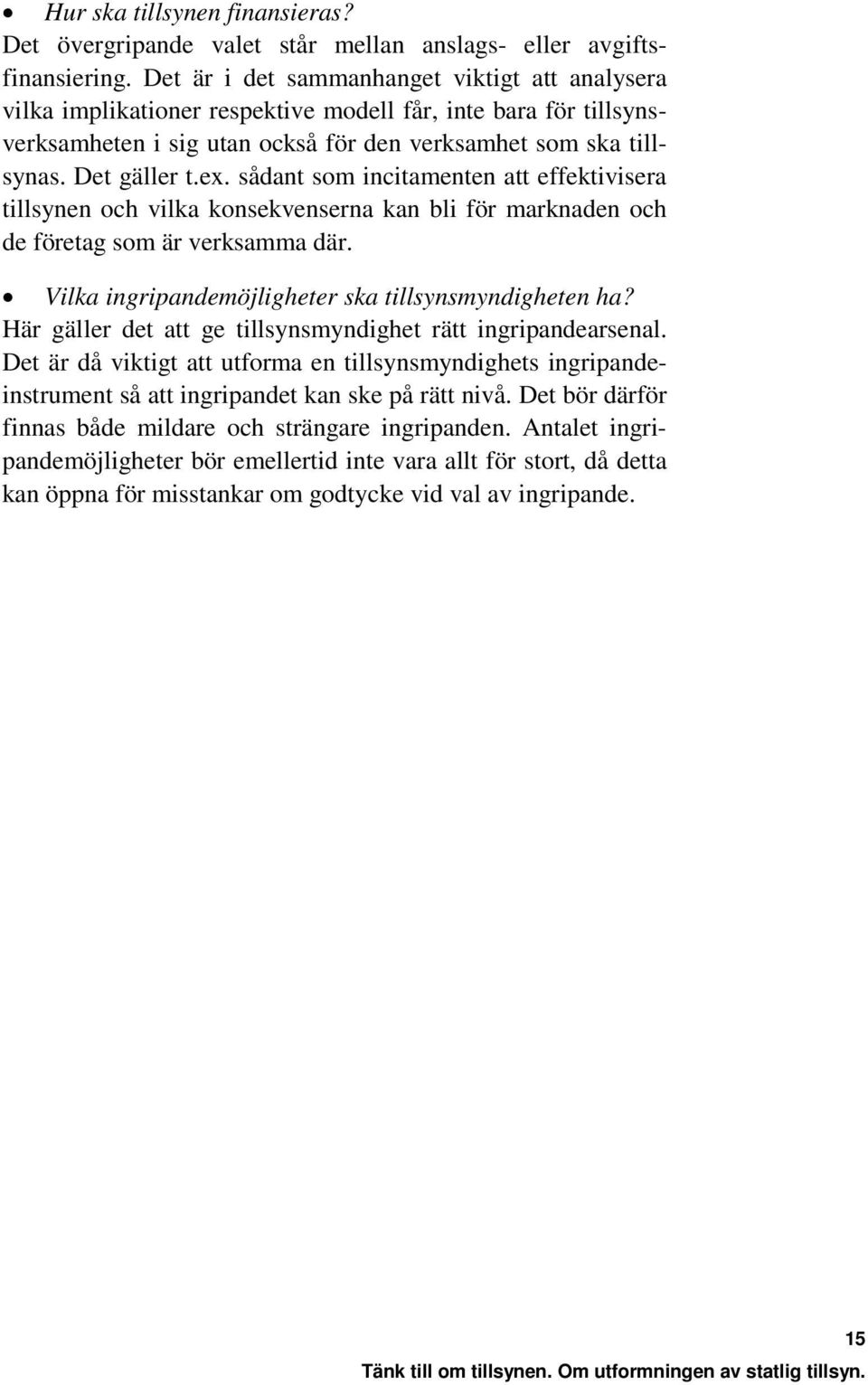 sådant som incitamenten att effektivisera tillsynen och vilka konsekvenserna kan bli för marknaden och de företag som är verksamma där. Vilka ingripandemöjligheter ska tillsynsmyndigheten ha?