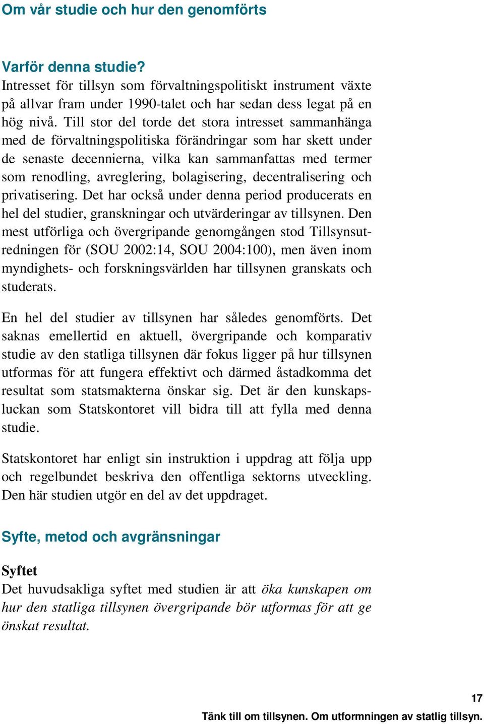 bolagisering, decentralisering och privatisering. Det har också under denna period producerats en hel del studier, granskningar och utvärderingar av tillsynen.