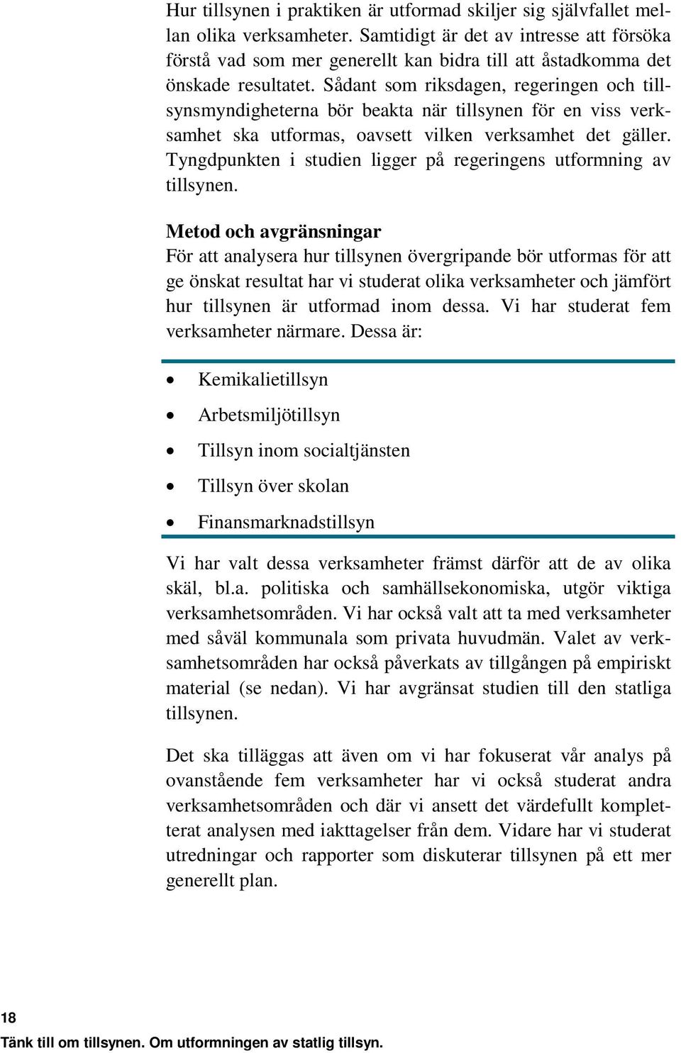 Sådant som riksdagen, regeringen och tillsynsmyndigheterna bör beakta när tillsynen för en viss verksamhet ska utformas, oavsett vilken verksamhet det gäller.