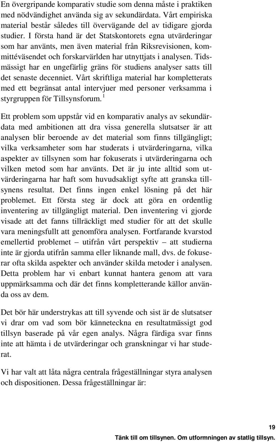 Tidsmässigt har en ungefärlig gräns för studiens analyser satts till det senaste decenniet.