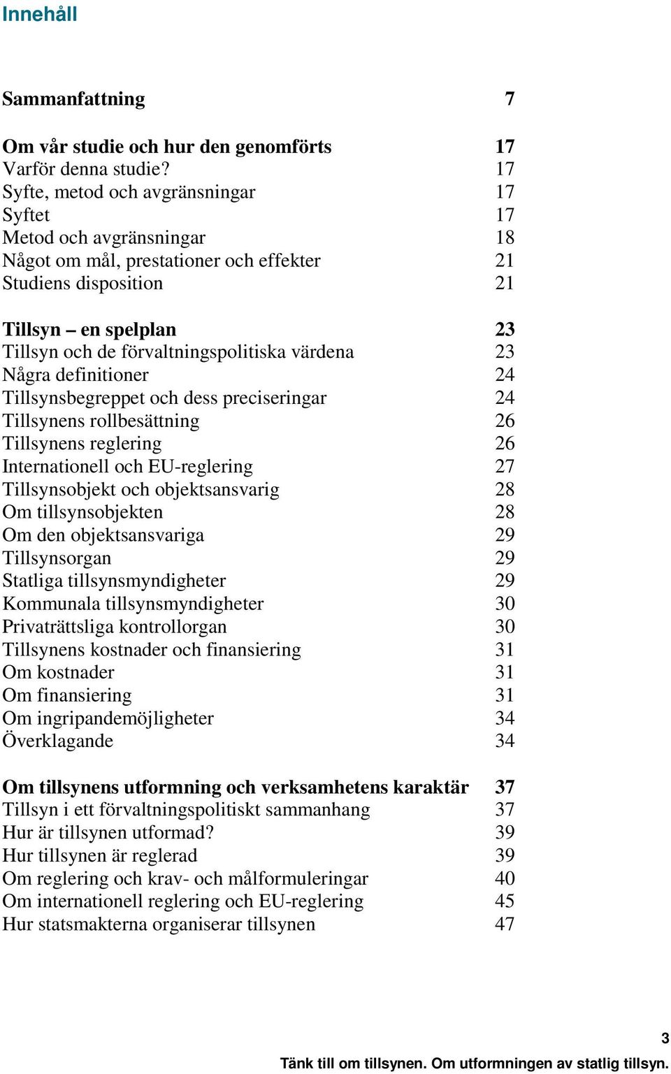 förvaltningspolitiska värdena 23 Några definitioner 24 Tillsynsbegreppet och dess preciseringar 24 Tillsynens rollbesättning 26 Tillsynens reglering 26 Internationell och EU-reglering 27