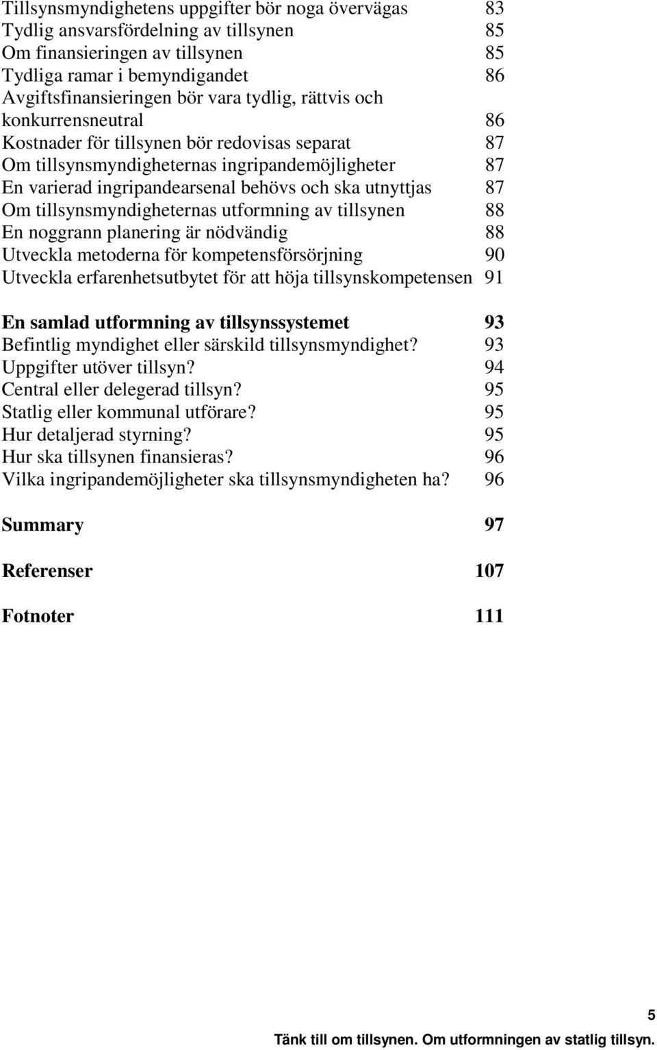 tillsynsmyndigheternas utformning av tillsynen 88 En noggrann planering är nödvändig 88 Utveckla metoderna för kompetensförsörjning 90 Utveckla erfarenhetsutbytet för att höja tillsynskompetensen 91