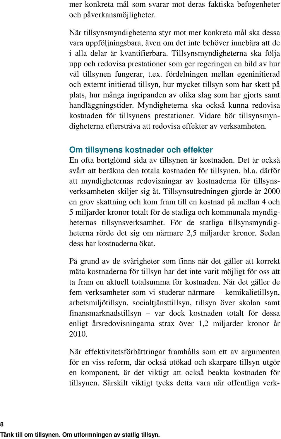 Tillsynsmyndigheterna ska följa upp och redovisa prestationer som ger regeringen en bild av hur väl tillsynen fungerar, t.ex.