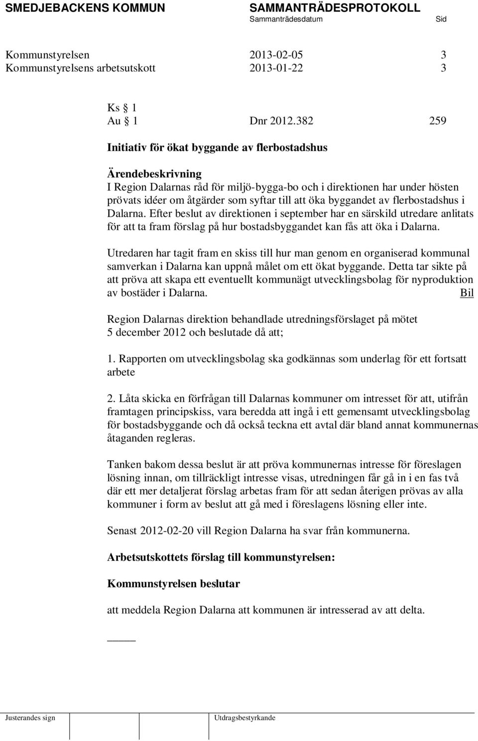 byggandet av flerbostadshus i Dalarna. Efter beslut av direktionen i september har en särskild utredare anlitats för att ta fram förslag på hur bostadsbyggandet kan fås att öka i Dalarna.