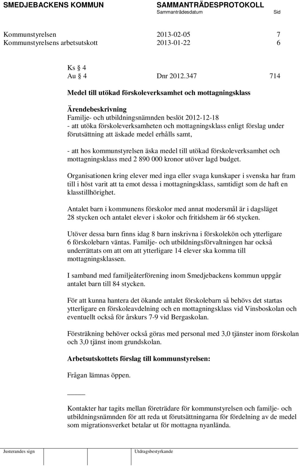 förslag under förutsättning att äskade medel erhålls samt, - att hos kommunstyrelsen äska medel till utökad förskoleverksamhet och mottagningsklass med 2 890 000 kronor utöver lagd budget.