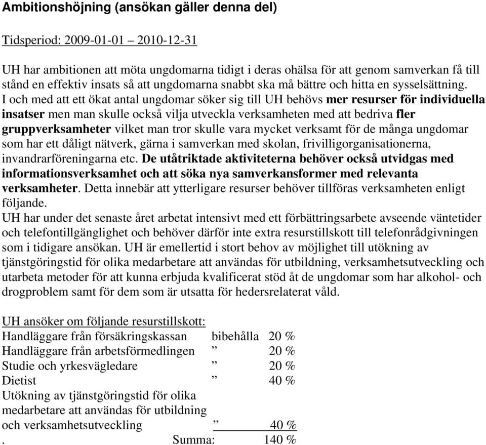 I och med att ett ökat antal ungdomar söker sig till UH behövs mer resurser för individuella insatser men man skulle också vilja utveckla verksamheten med att bedriva fler gruppverksamheter vilket