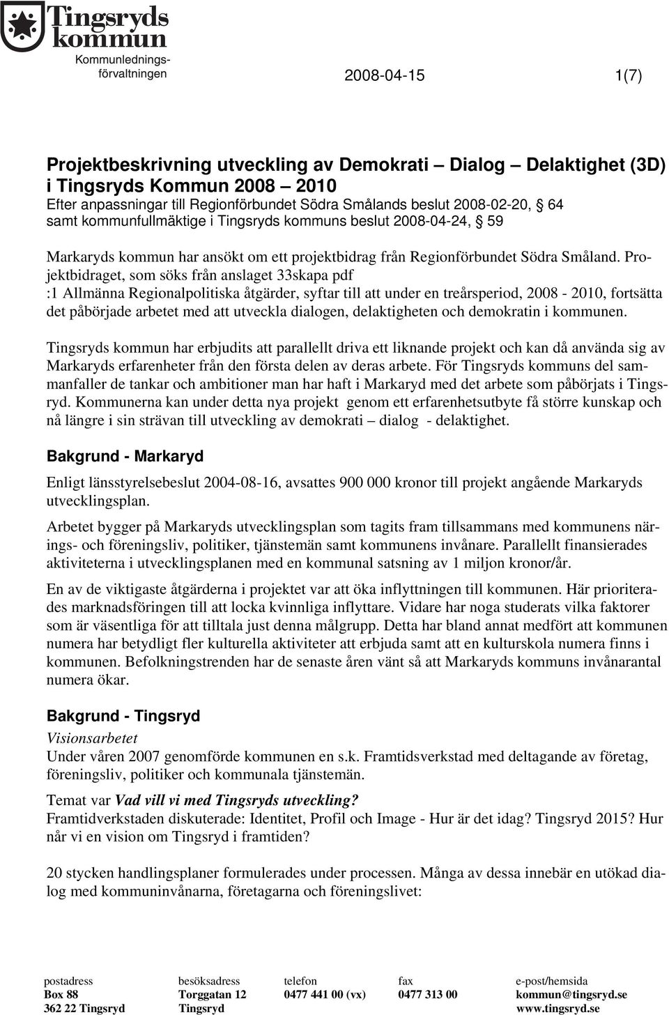 Projektbidraget, som söks från anslaget 33skapa pdf :1 Allmänna Regionalpolitiska åtgärder, syftar till att under en treårsperiod, 2008-2010, fortsätta det påbörjade arbetet med att utveckla