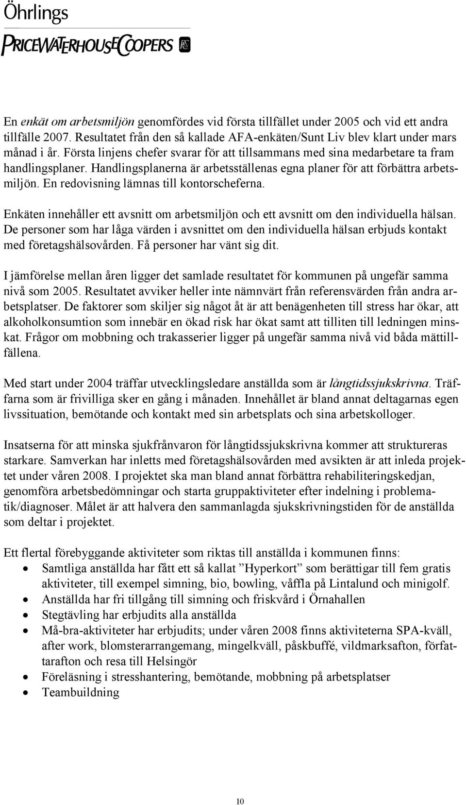 En redovisning lämnas till kontorscheferna. Enkäten innehåller ett avsnitt om arbetsmiljön och ett avsnitt om den individuella hälsan.