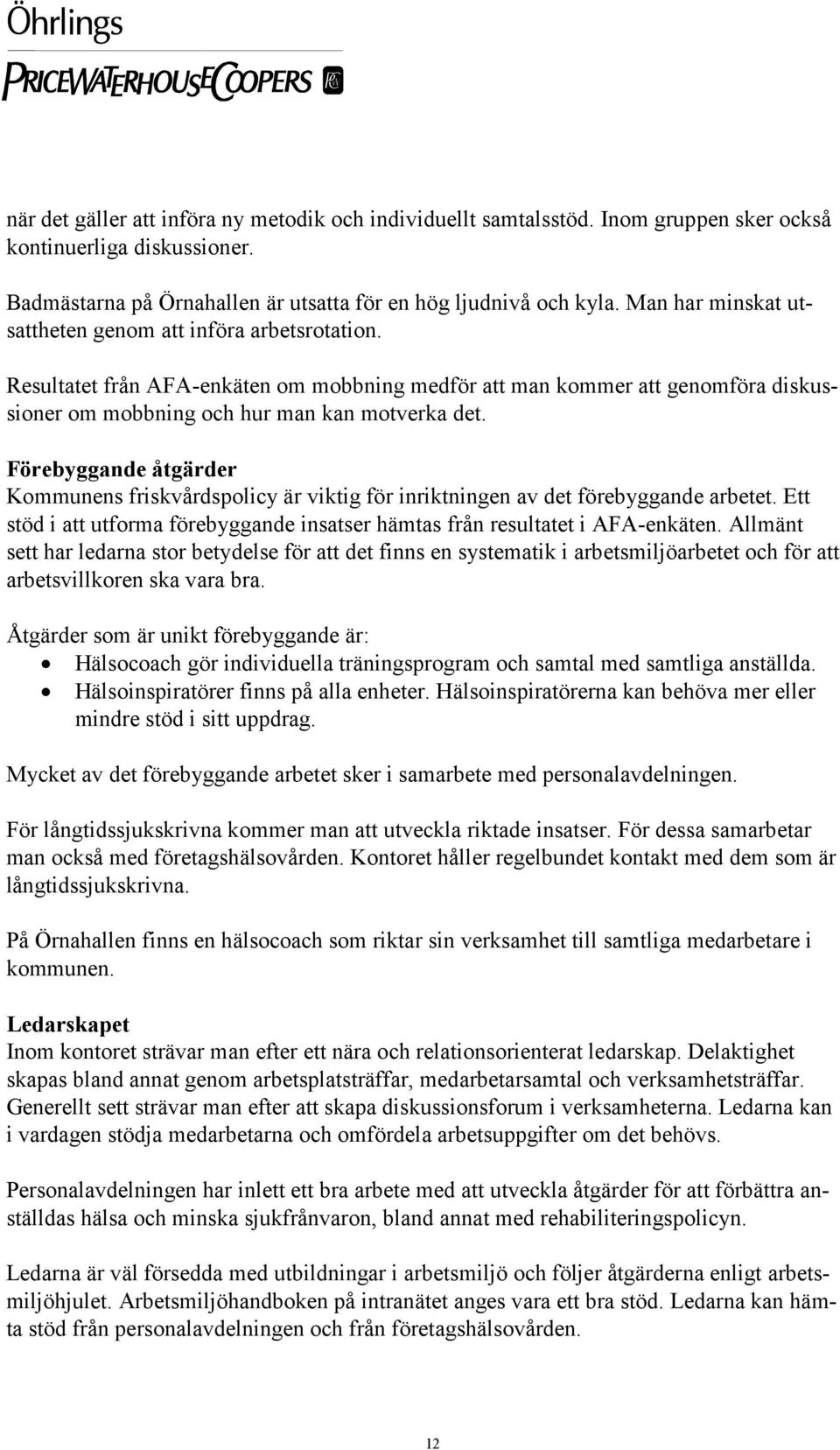 Förebyggande åtgärder Kommunens friskvårdspolicy är viktig för inriktningen av det förebyggande arbetet. Ett stöd i att utforma förebyggande insatser hämtas från resultatet i AFA-enkäten.