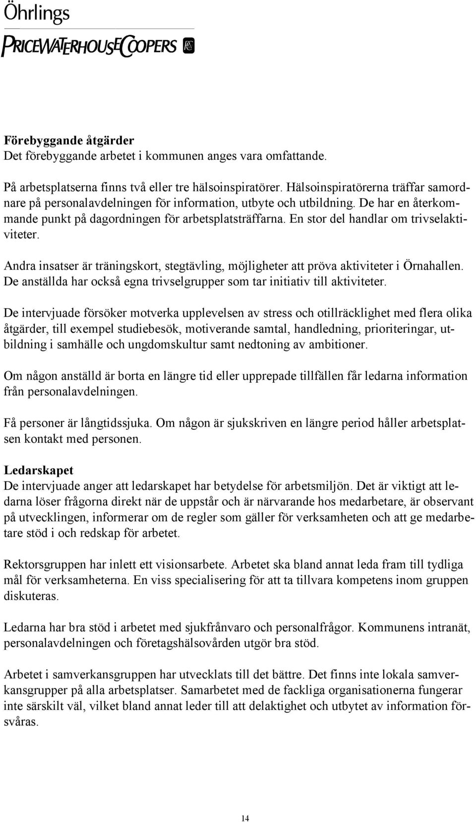 En stor del handlar om trivselaktiviteter. Andra insatser är träningskort, stegtävling, möjligheter att pröva aktiviteter i Örnahallen.