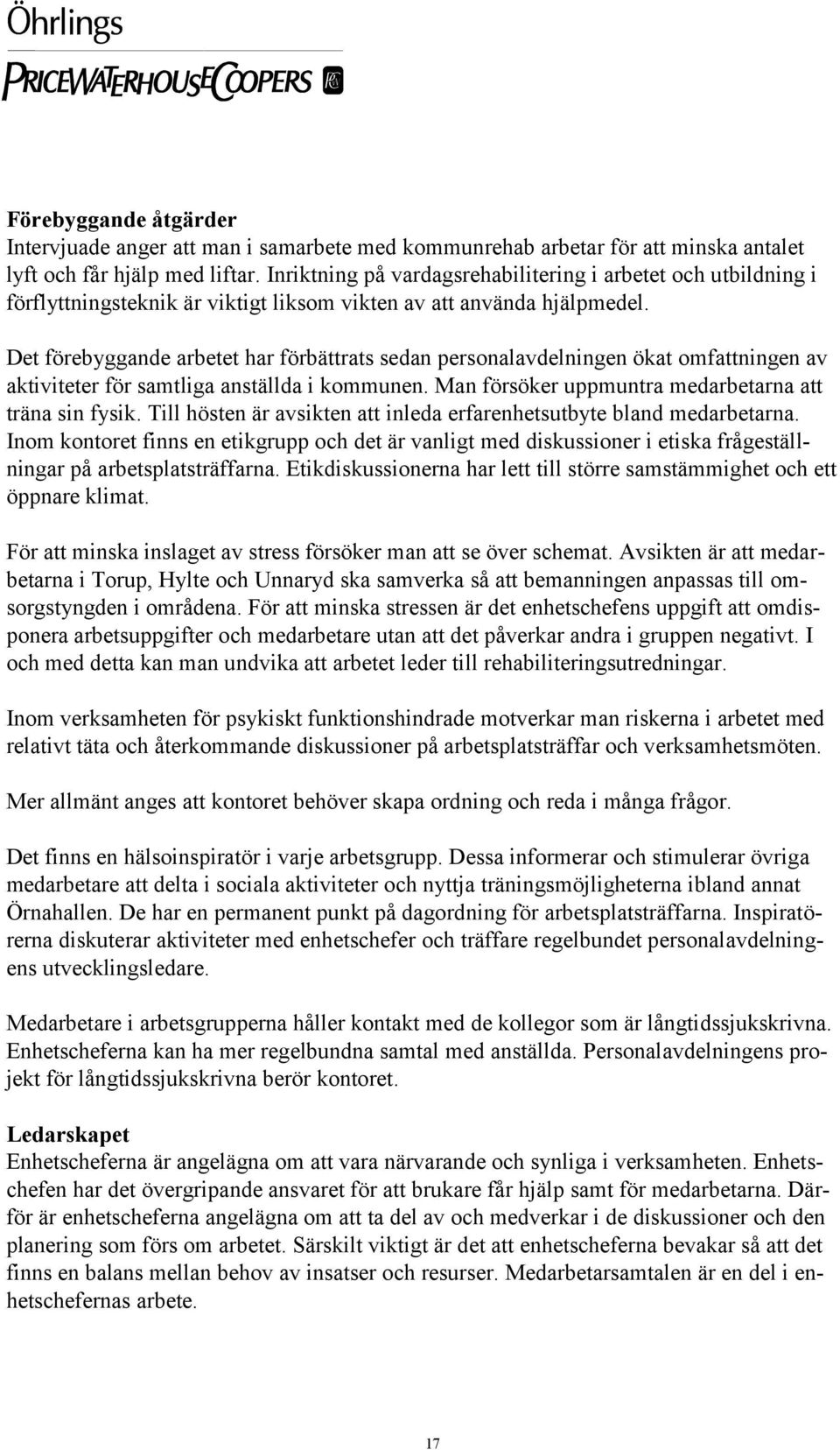 Det förebyggande arbetet har förbättrats sedan personalavdelningen ökat omfattningen av aktiviteter för samtliga anställda i kommunen. Man försöker uppmuntra medarbetarna att träna sin fysik.