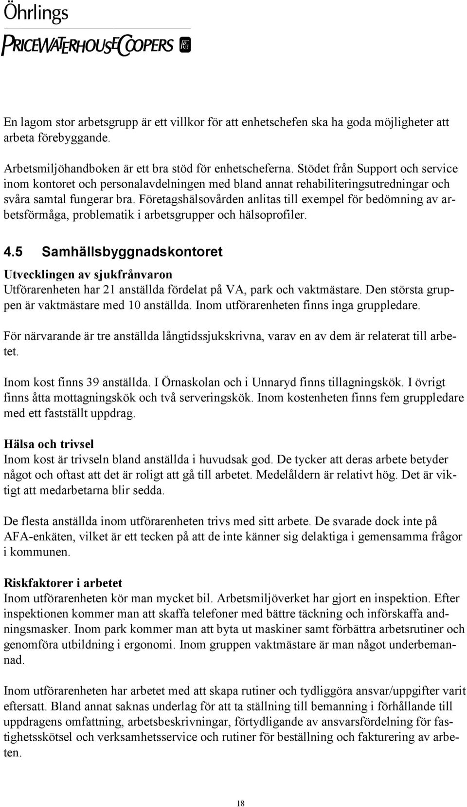 Företagshälsovården anlitas till exempel för bedömning av arbetsförmåga, problematik i arbetsgrupper och hälsoprofiler. 4.