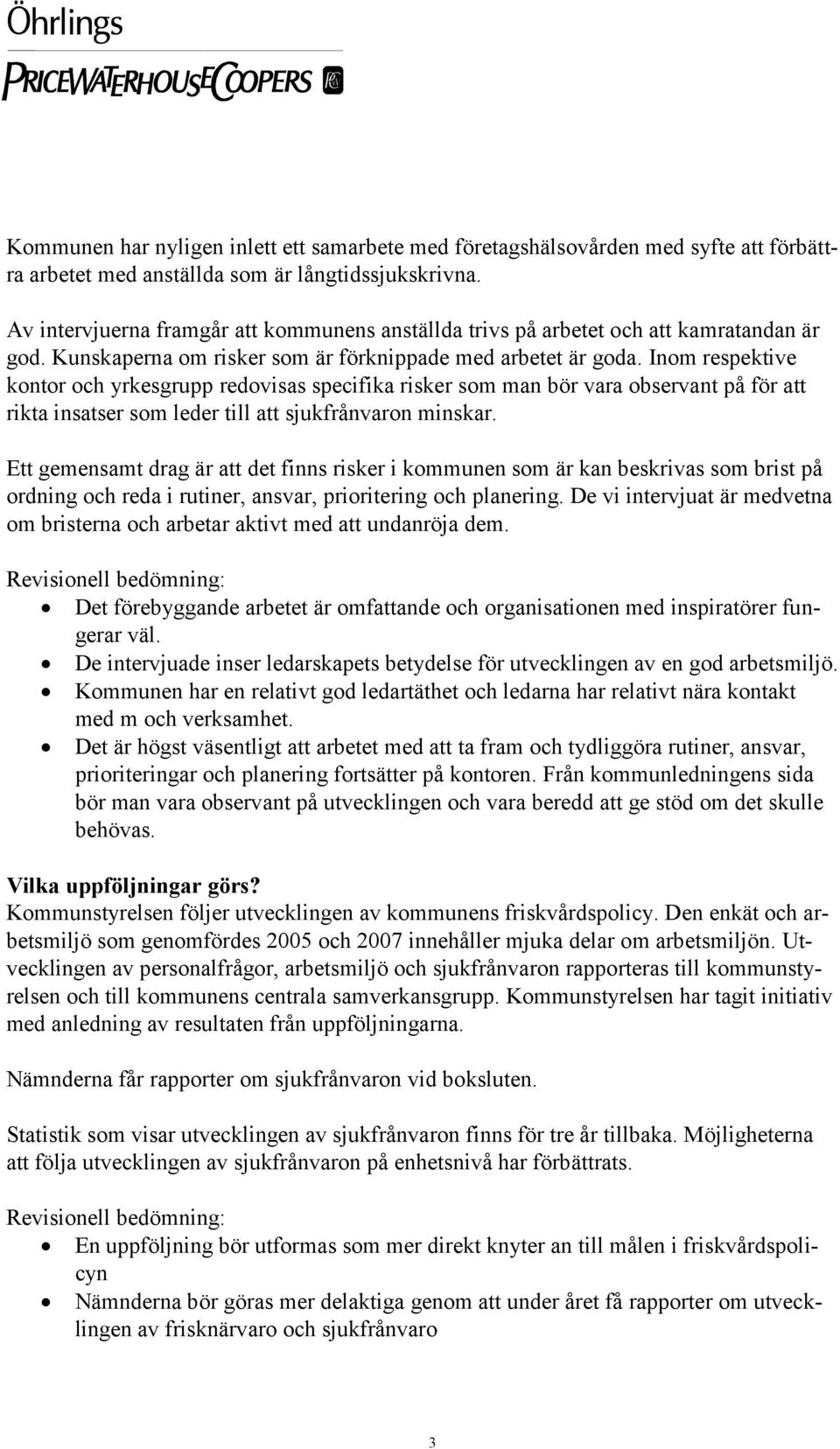 Inom respektive kontor och yrkesgrupp redovisas specifika risker som man bör vara observant på för att rikta insatser som leder till att sjukfrånvaron minskar.