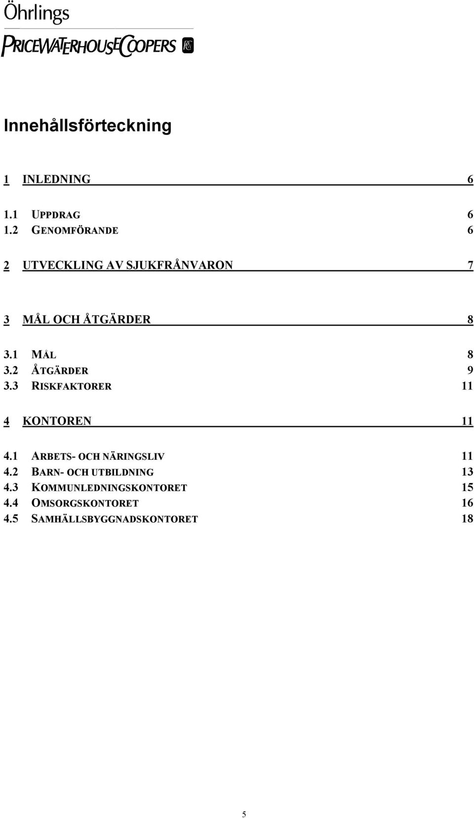 1 MÅL 8 3.2 ÅTGÄRDER 9 3.3 RISKFAKTORER 11 4 KONTOREN 11 4.