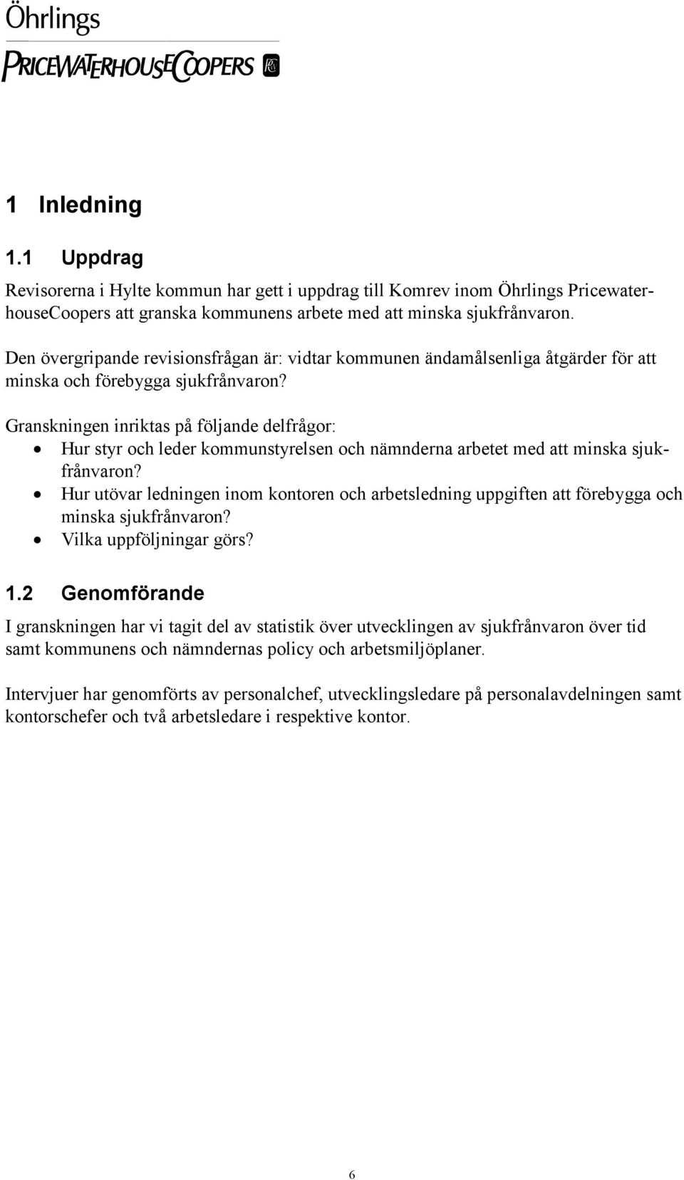 Granskningen inriktas på följande delfrågor: Hur styr och leder kommunstyrelsen och nämnderna arbetet med att minska sjukfrånvaron?