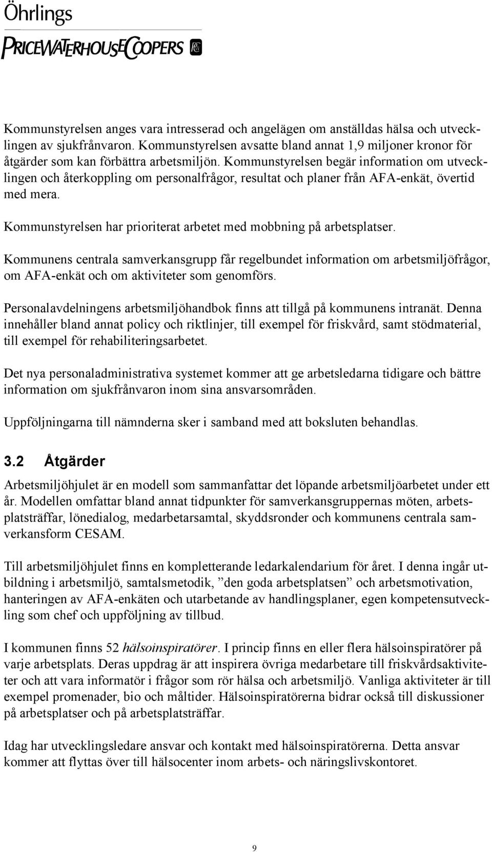 Kommunstyrelsen begär information om utvecklingen och återkoppling om personalfrågor, resultat och planer från AFA-enkät, övertid med mera.