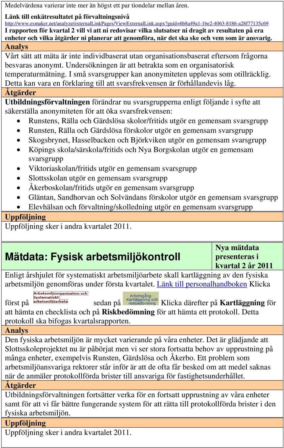 det ska ske och vem som är ansvarig. Vårt sätt att mäta är inte individbaserat utan organisationsbaserat eftersom frågorna besvaras anonymt.