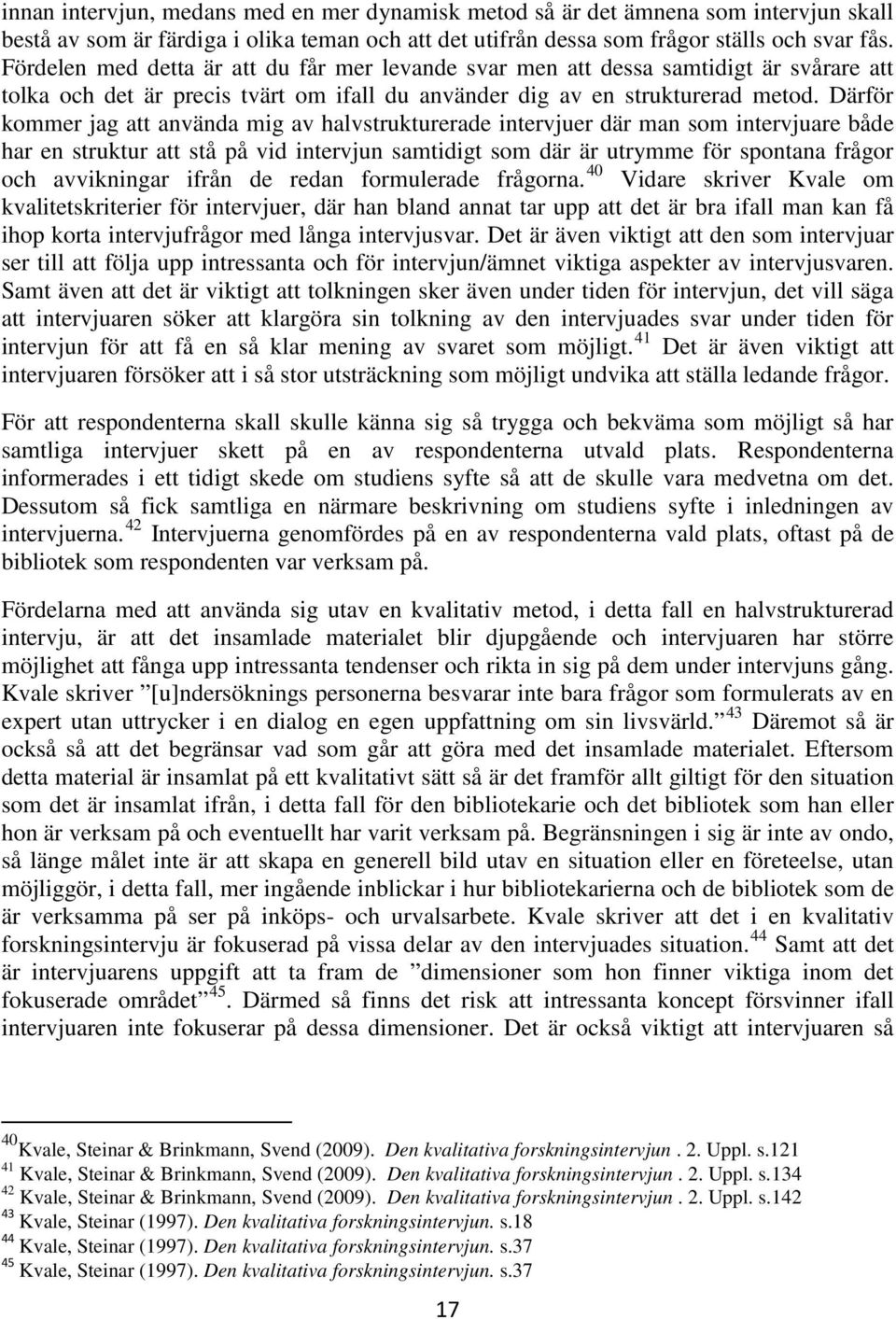 Därför kommer jag att använda mig av halvstrukturerade intervjuer där man som intervjuare både har en struktur att stå på vid intervjun samtidigt som där är utrymme för spontana frågor och
