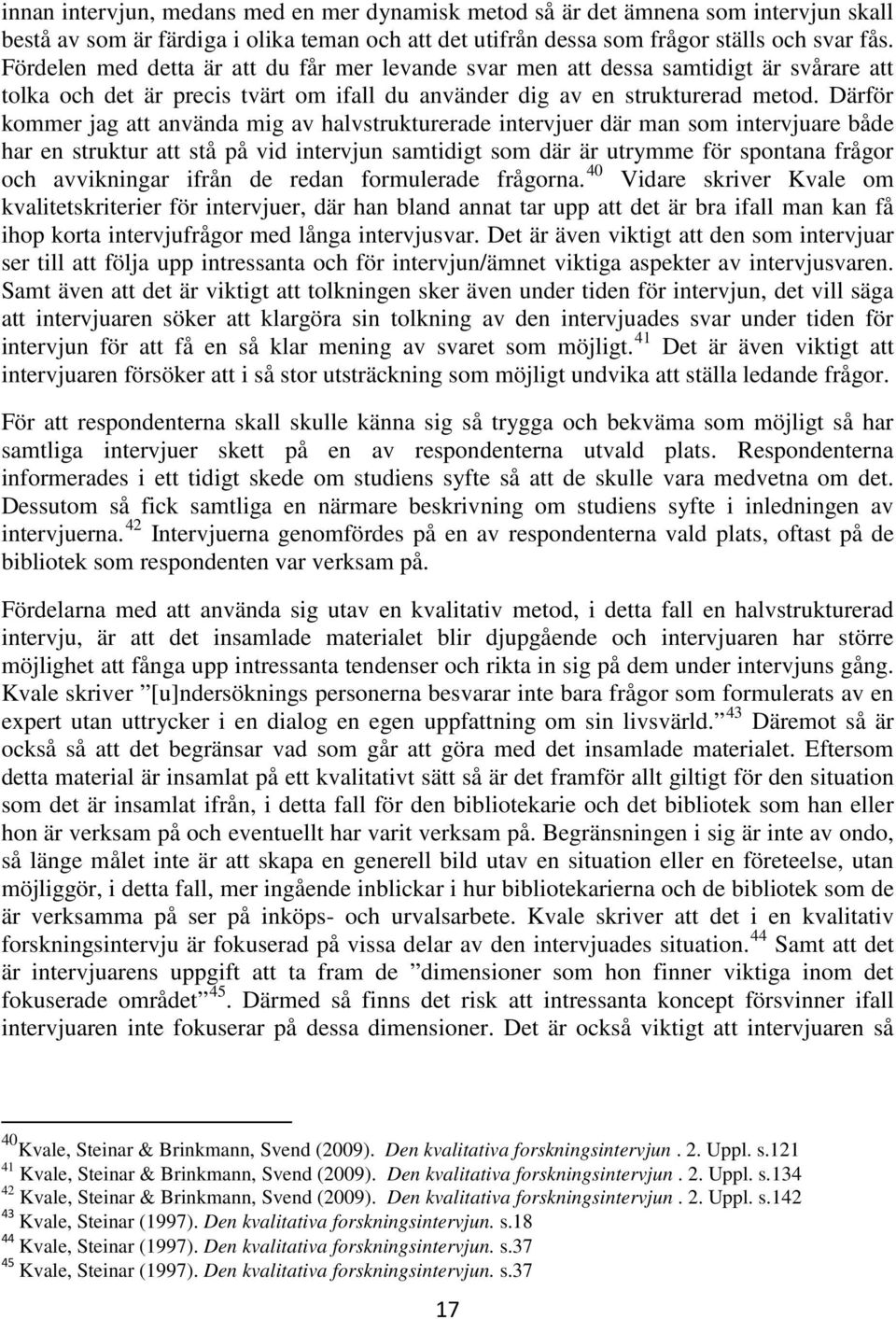 Därför kommer jag att använda mig av halvstrukturerade intervjuer där man som intervjuare både har en struktur att stå på vid intervjun samtidigt som där är utrymme för spontana frågor och