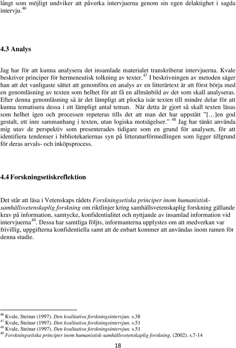 47 I beskrivningen av metoden säger han att det vanligaste sättet att genomföra en analys av en litterärtext är att först börja med en genomläsning av texten som helhet för att få en allmänbild av