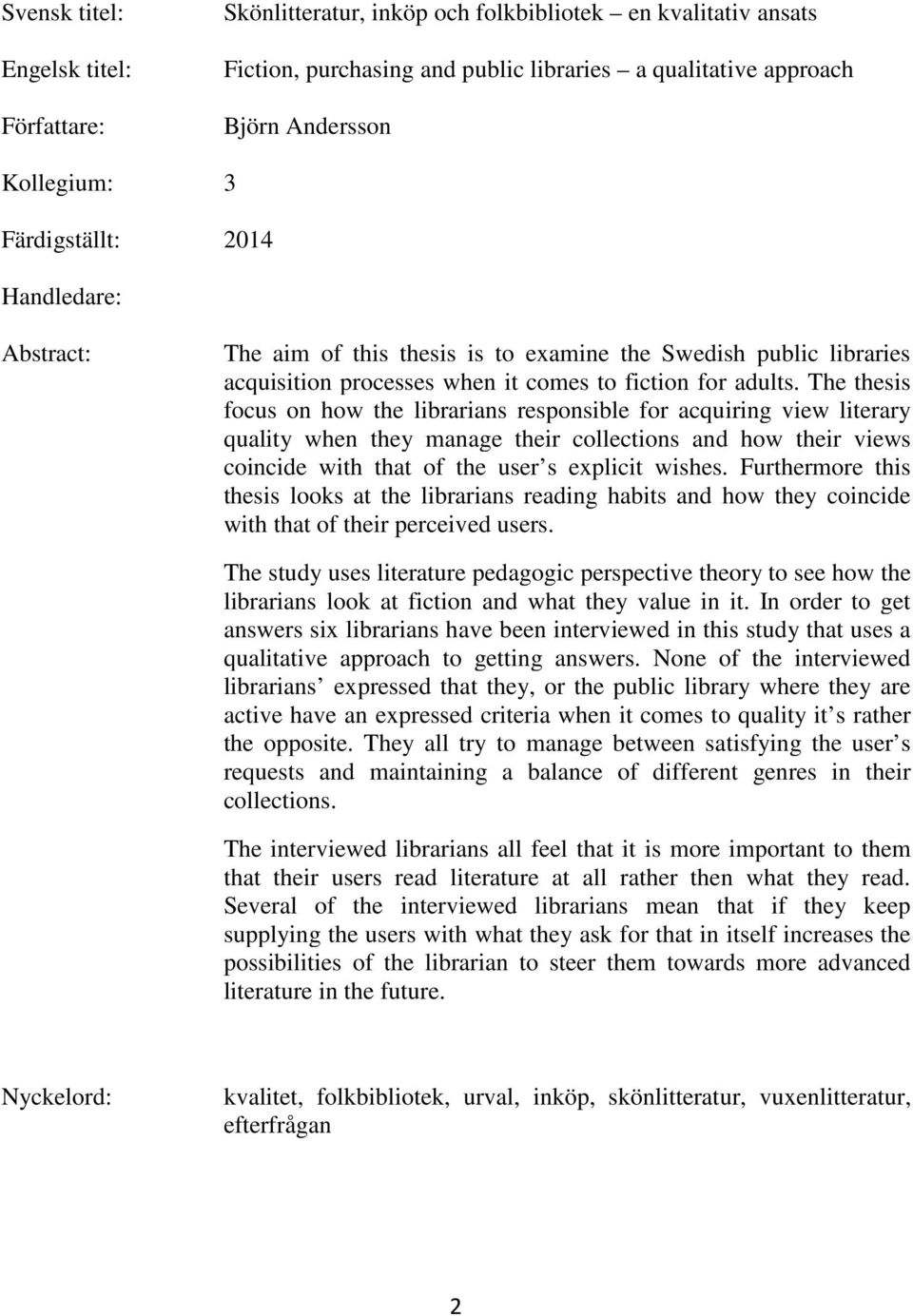 The thesis focus on how the librarians responsible for acquiring view literary quality when they manage their collections and how their views coincide with that of the user s explicit wishes.