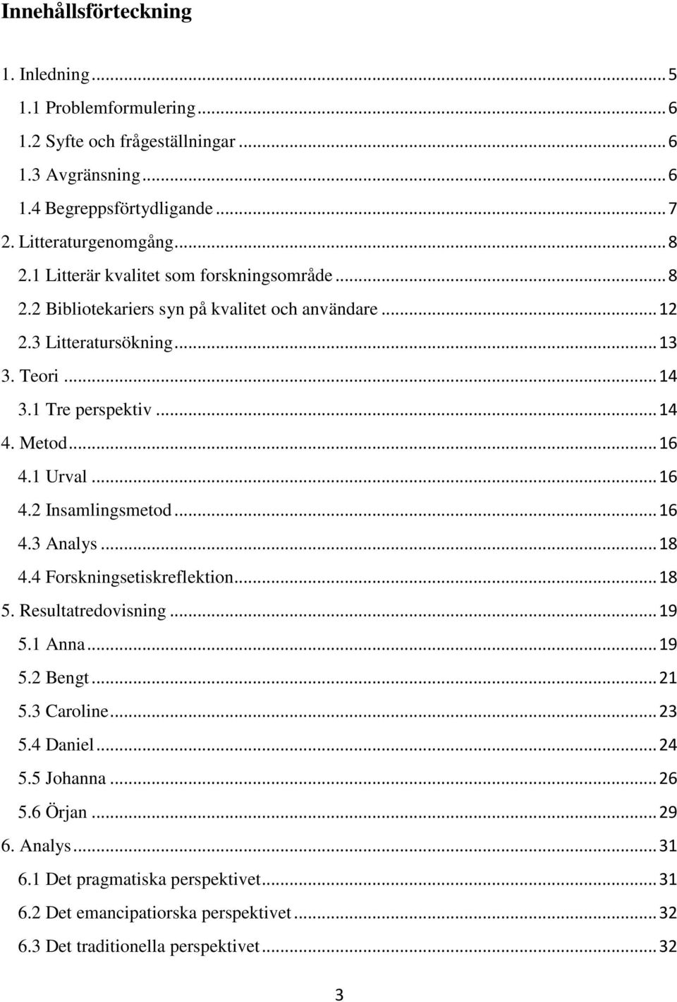 .. 16 4.1 Urval... 16 4.2 Insamlingsmetod... 16 4.3 Analys... 18 4.4 Forskningsetiskreflektion... 18 5. Resultatredovisning... 19 5.1 Anna... 19 5.2 Bengt... 21 5.3 Caroline... 23 5.