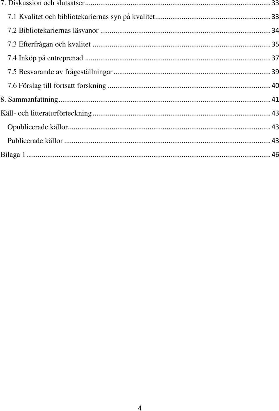 5 Besvarande av frågeställningar... 39 7.6 Förslag till fortsatt forskning... 40 8. Sammanfattning.