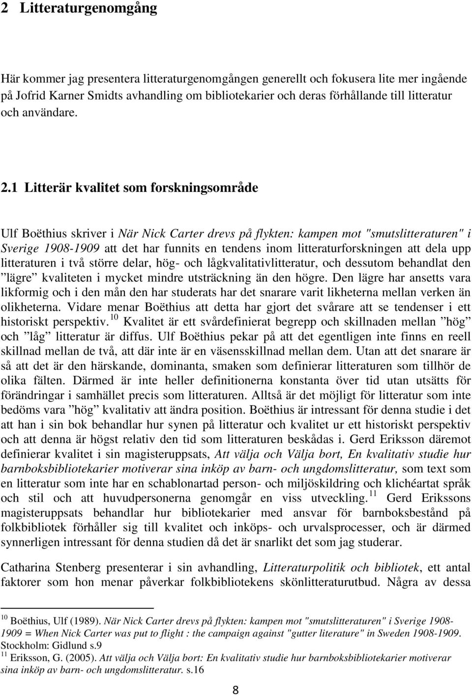 1 Litterär kvalitet som forskningsområde Ulf Boëthius skriver i När Nick Carter drevs på flykten: kampen mot "smutslitteraturen" i Sverige 1908-1909 att det har funnits en tendens inom