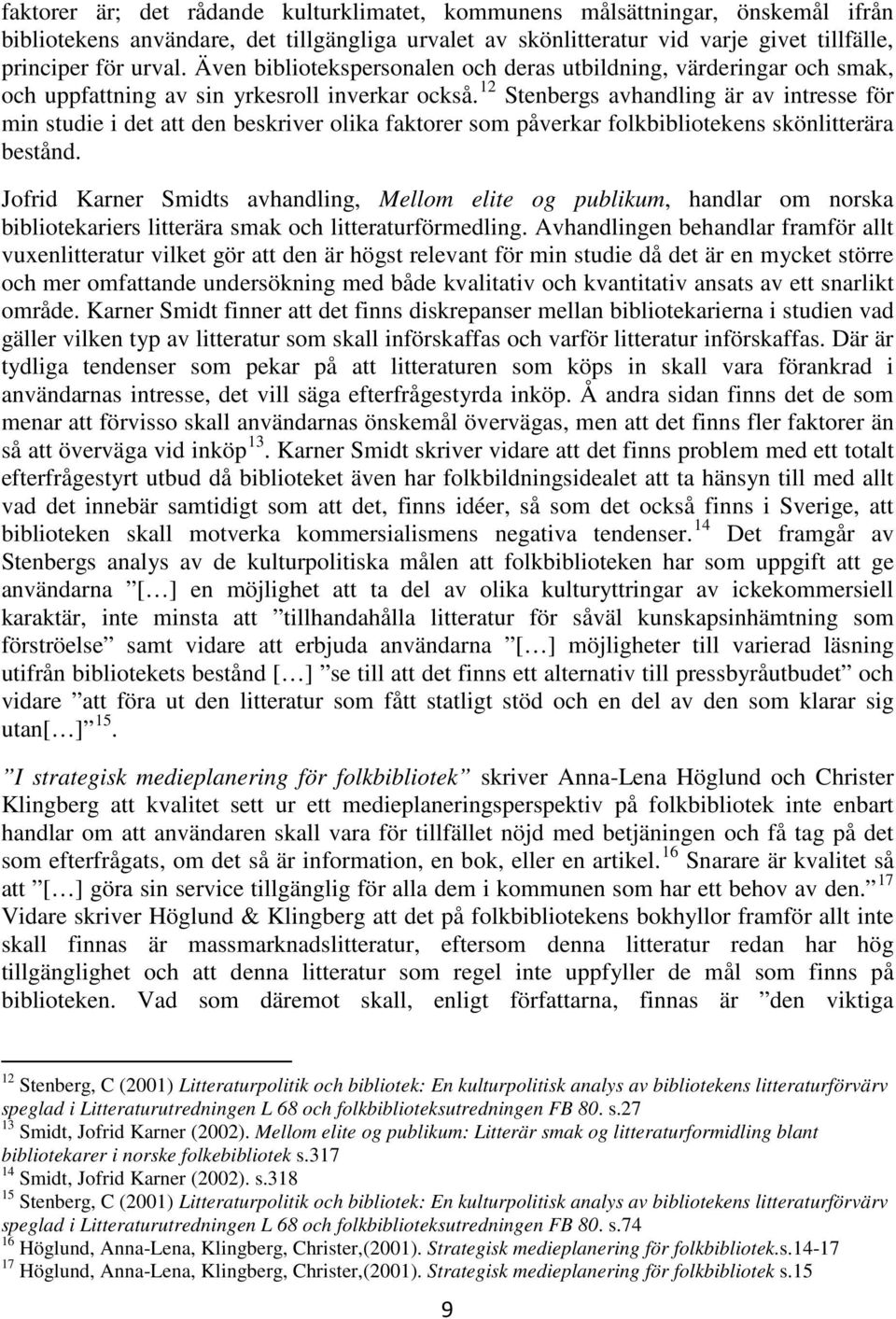 12 Stenbergs avhandling är av intresse för min studie i det att den beskriver olika faktorer som påverkar folkbibliotekens skönlitterära bestånd.