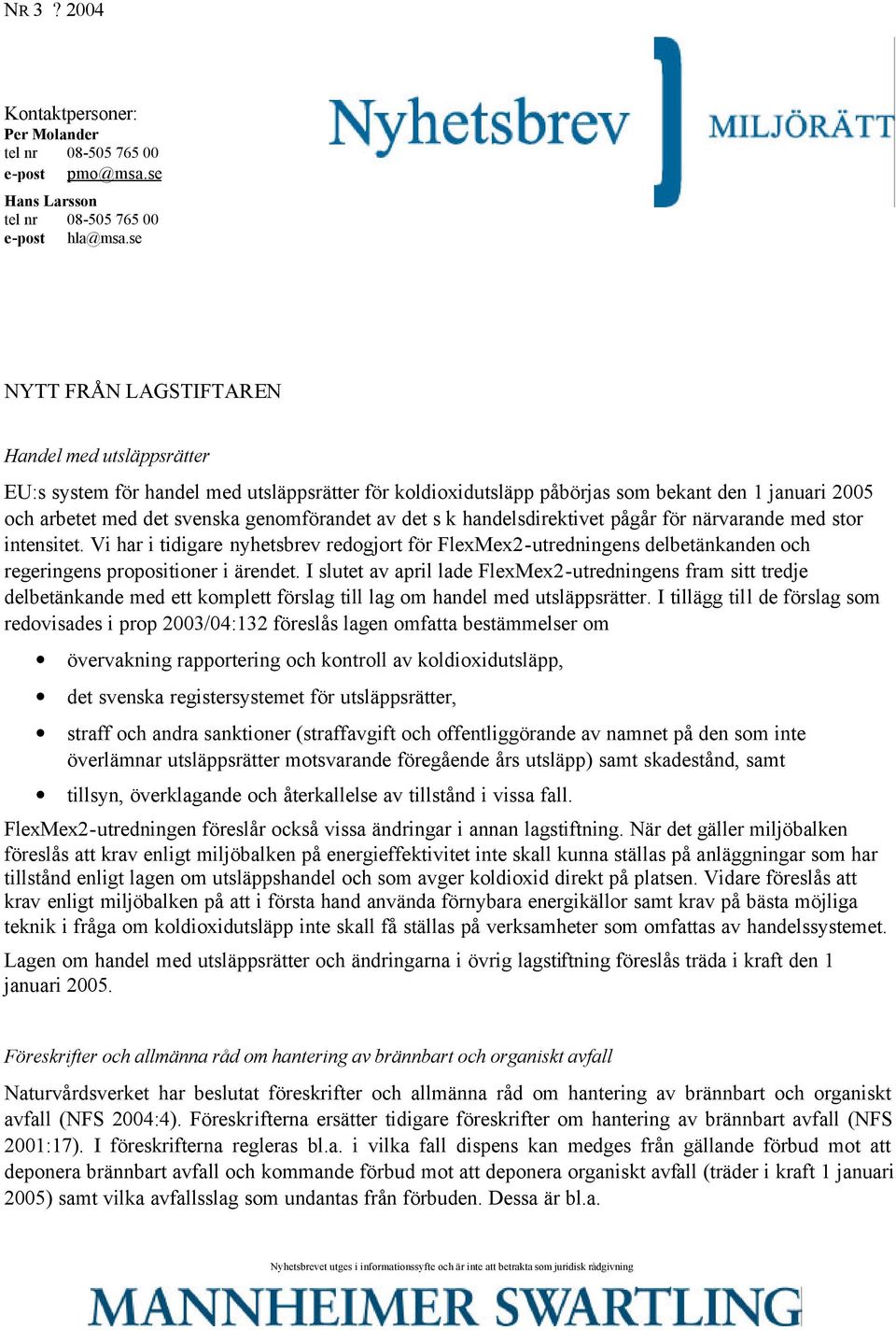 det s k handelsdirektivet pågår för närvarande med stor intensitet. Vi har i tidigare nyhetsbrev redogjort för FlexMex2-utredningens delbetänkanden och regeringens propositioner i ärendet.