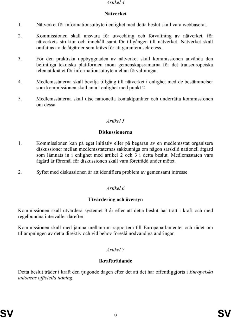 Nätverket skall omfattas av de åtgärder som krävs för att garantera sekretess. 3.