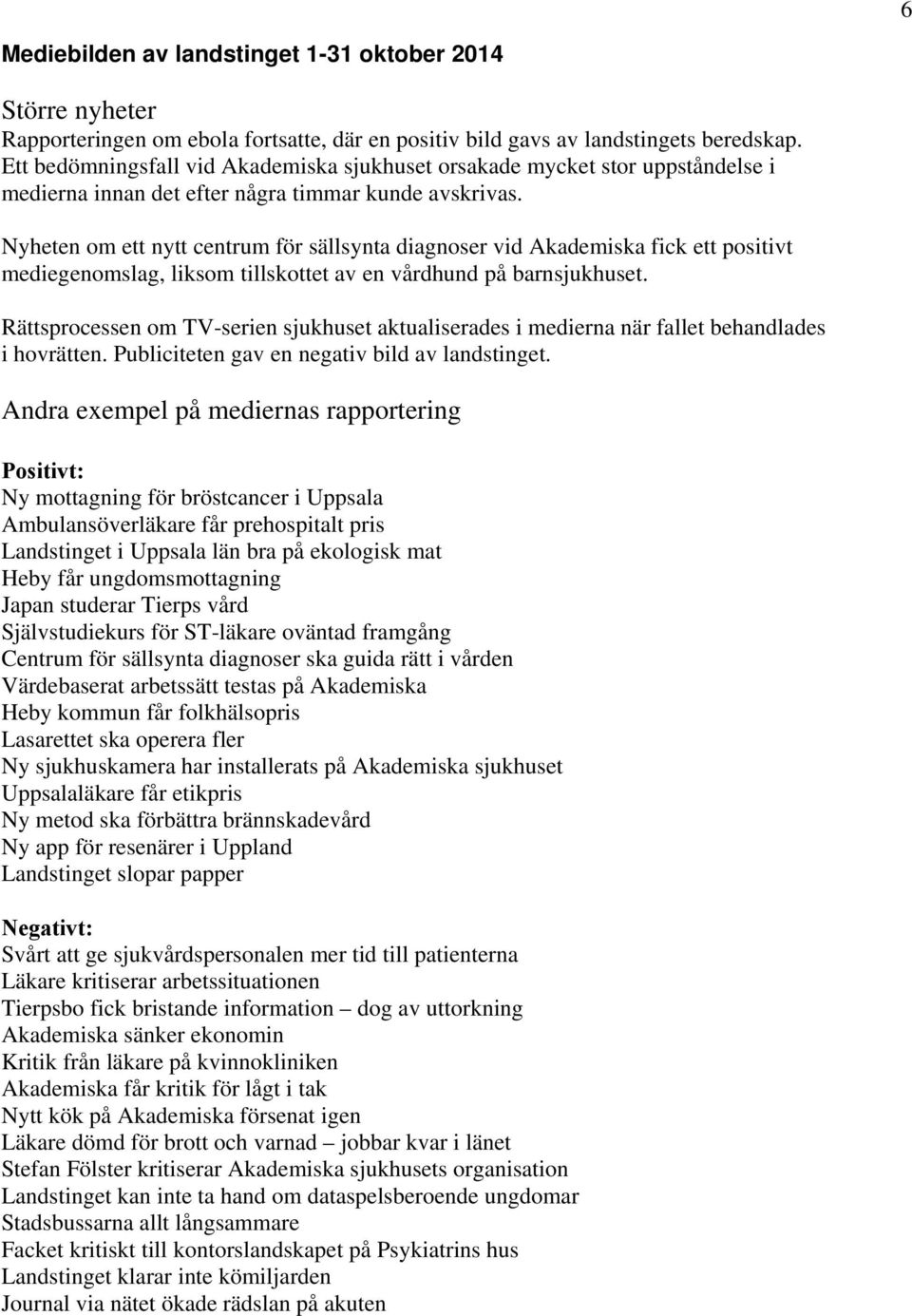 Nyheten om ett nytt centrum för sällsynta diagnoser vid Akademiska fick ett positivt mediegenomslag, liksom tillskottet av en vårdhund på barnsjukhuset.