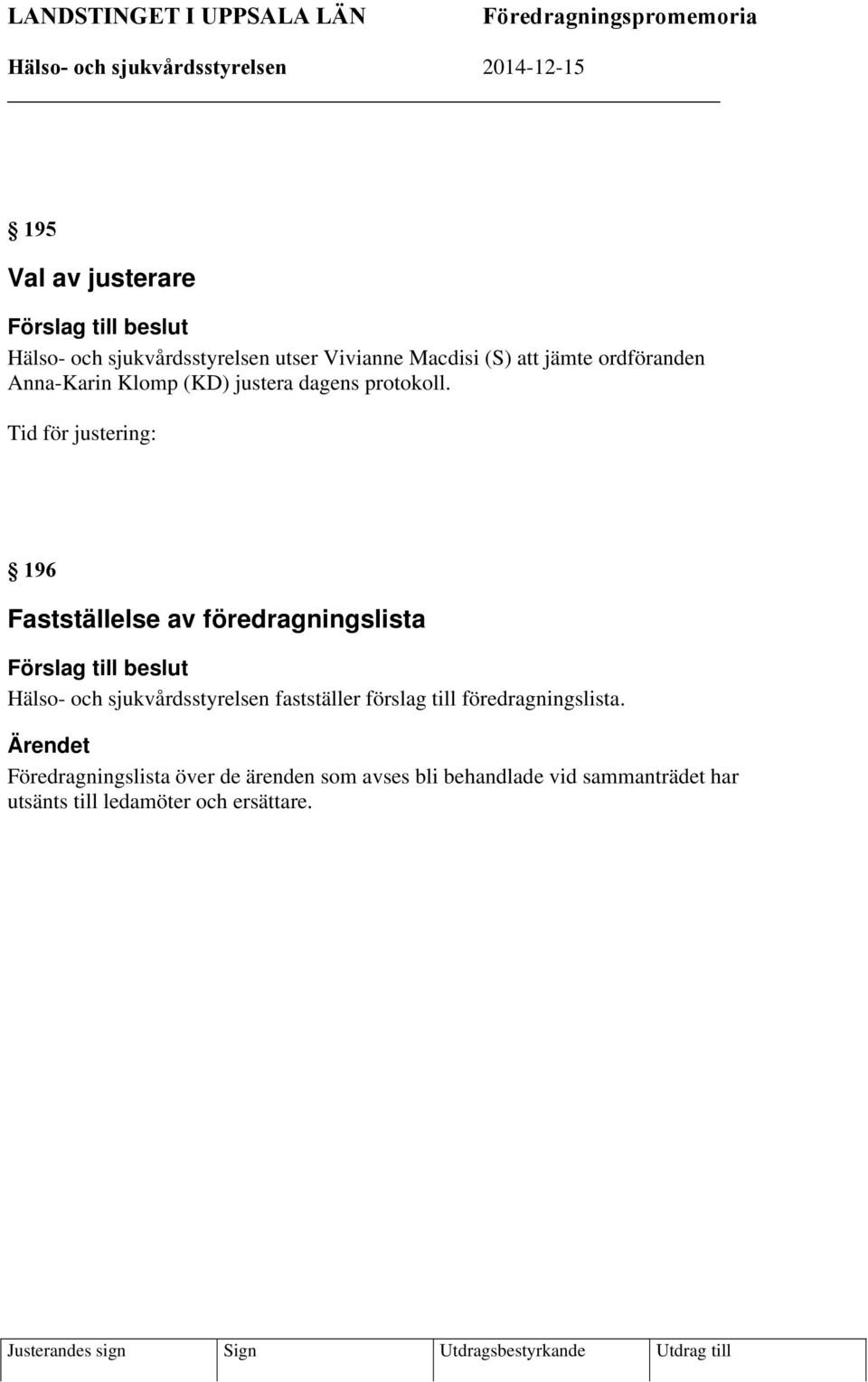 Tid för justering: 196 Fastställelse av föredragningslista Förslag till beslut Hälso- och sjukvårdsstyrelsen fastställer förslag till