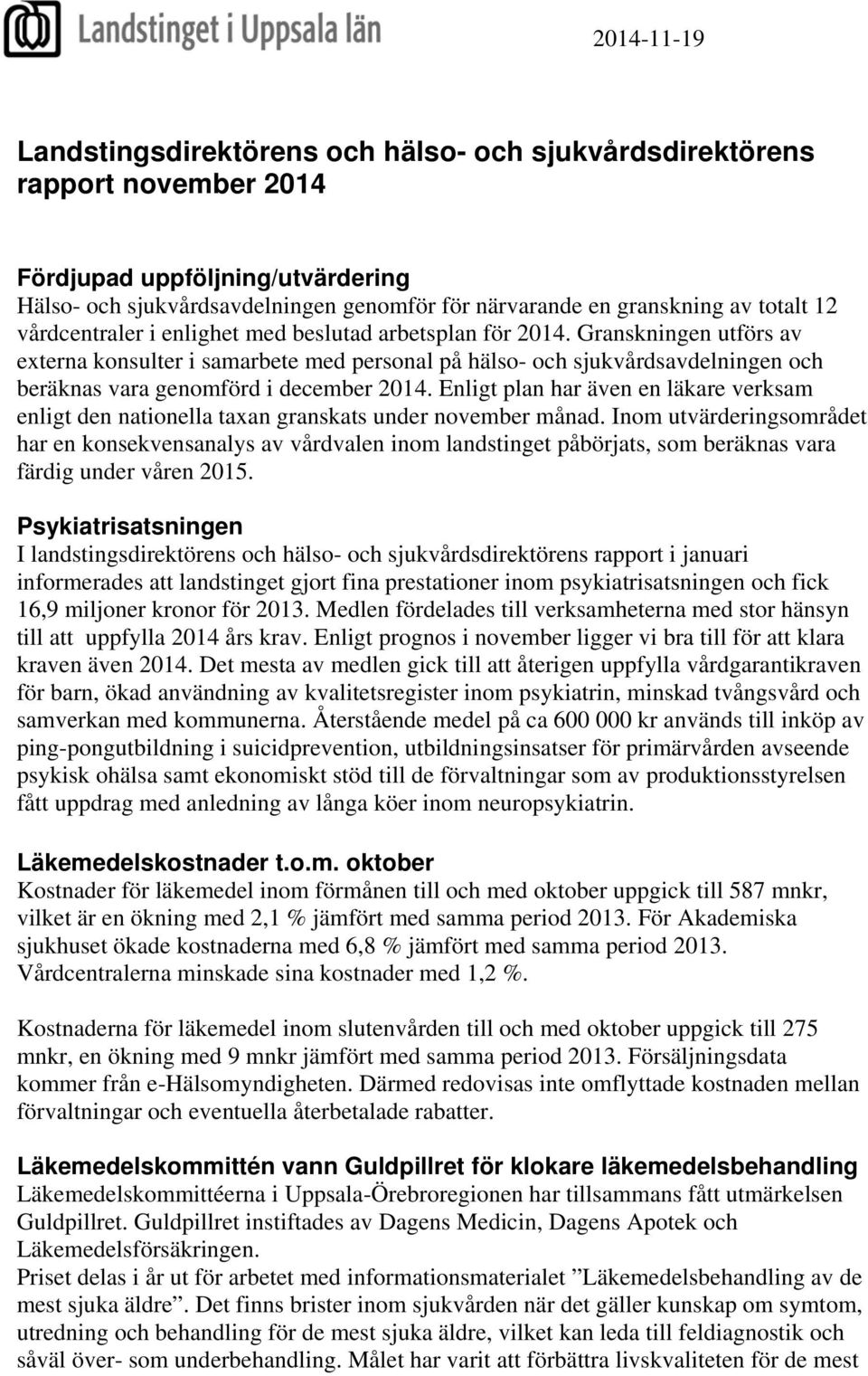 Granskningen utförs av externa konsulter i samarbete med personal på hälso- och sjukvårdsavdelningen och beräknas vara genomförd i december 2014.