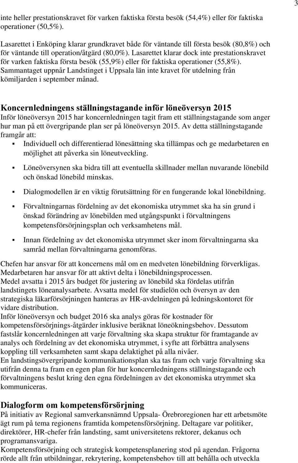 Lasarettet klarar dock inte prestationskravet för varken faktiska första besök (55,9%) eller för faktiska operationer (55,8%).