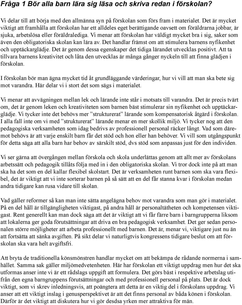 Vi menar att förskolan har väldigt mycket bra i sig, saker som även den obligatoriska skolan kan lära av. Det handlar främst om att stimulera barnens nyfikenhet och upptäckarglädje.