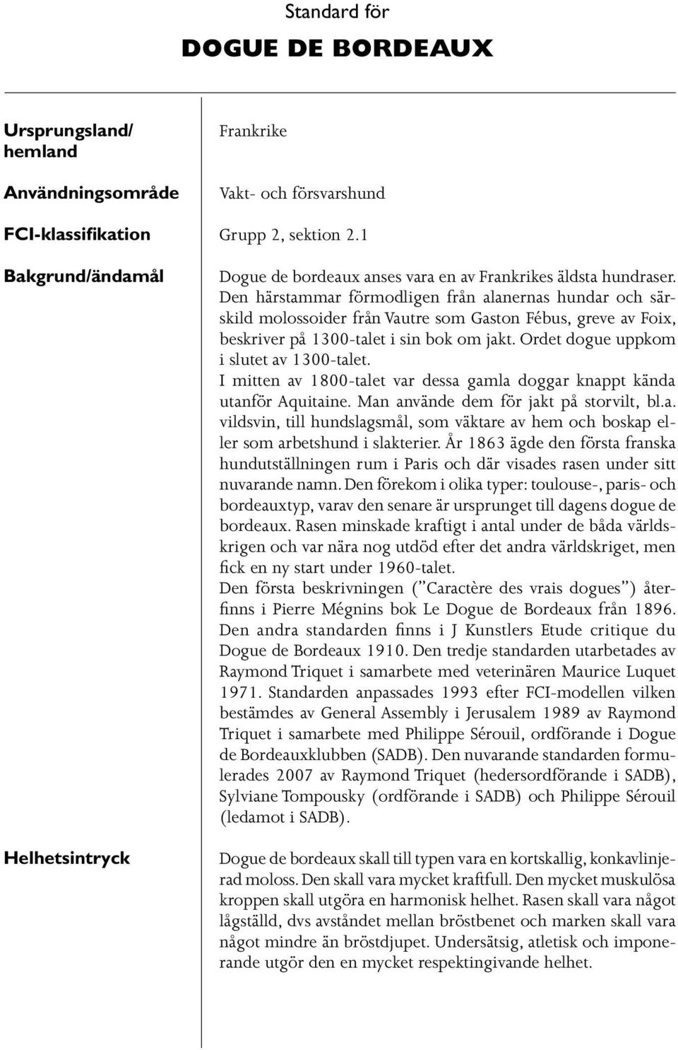 Den härstammar förmodligen från alanernas hundar och särskild molossoider från Vautre som Gaston Fébus, greve av Foix, beskriver på 1300-talet i sin bok om jakt.