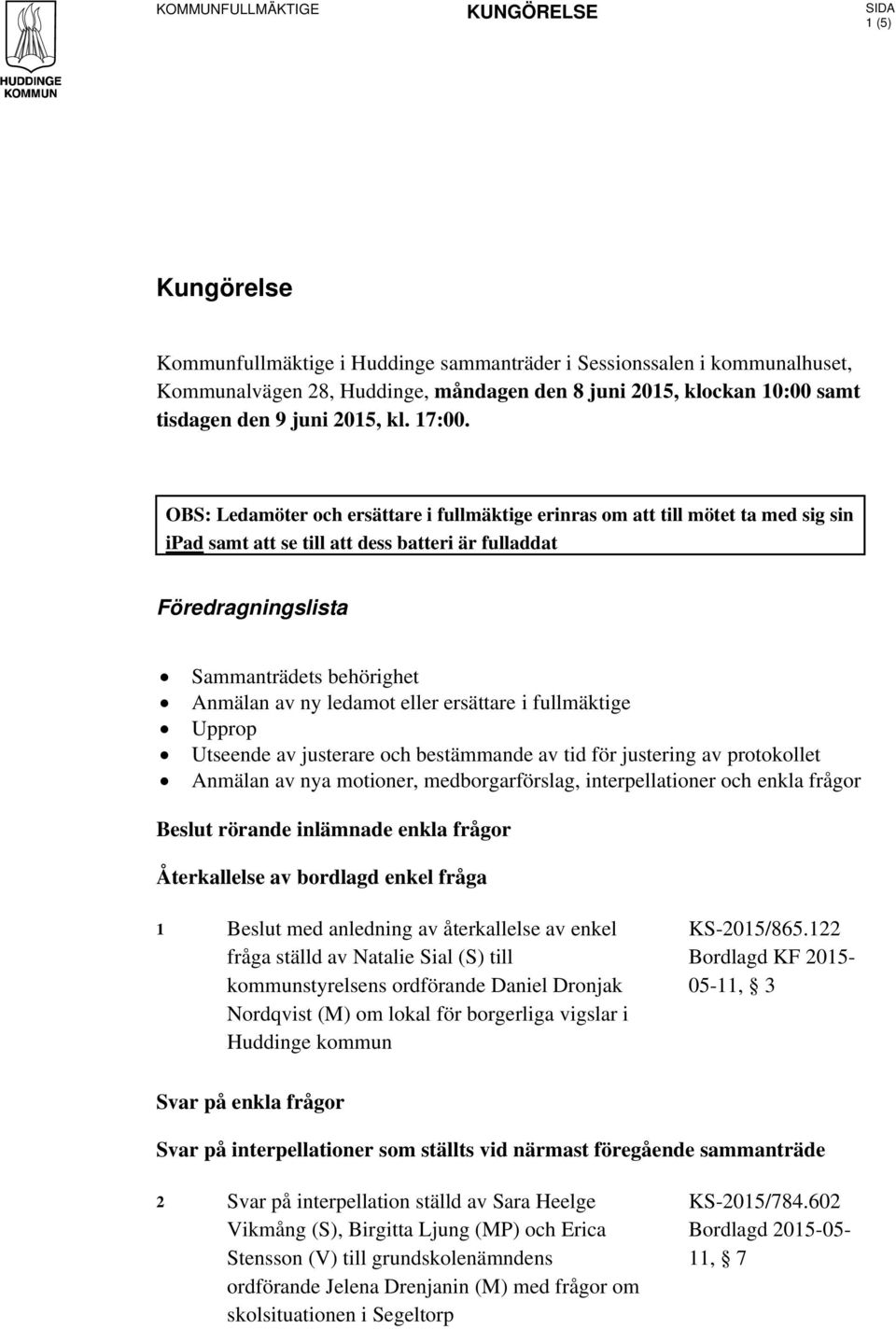 OBS: Ledamöter och ersättare i fullmäktige erinras om att till mötet ta med sig sin ipad samt att se till att dess batteri är fulladdat Föredragningslista Sammanträdets behörighet Anmälan av ny