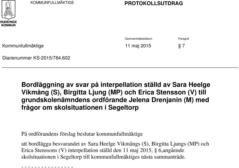 Jelena Drenjanin (M) med frågor om skolsituationen i Segeltorp På ordförandens förslag beslutar kommunfullmäktige att bordlägga besvarandet av Sara Heelge