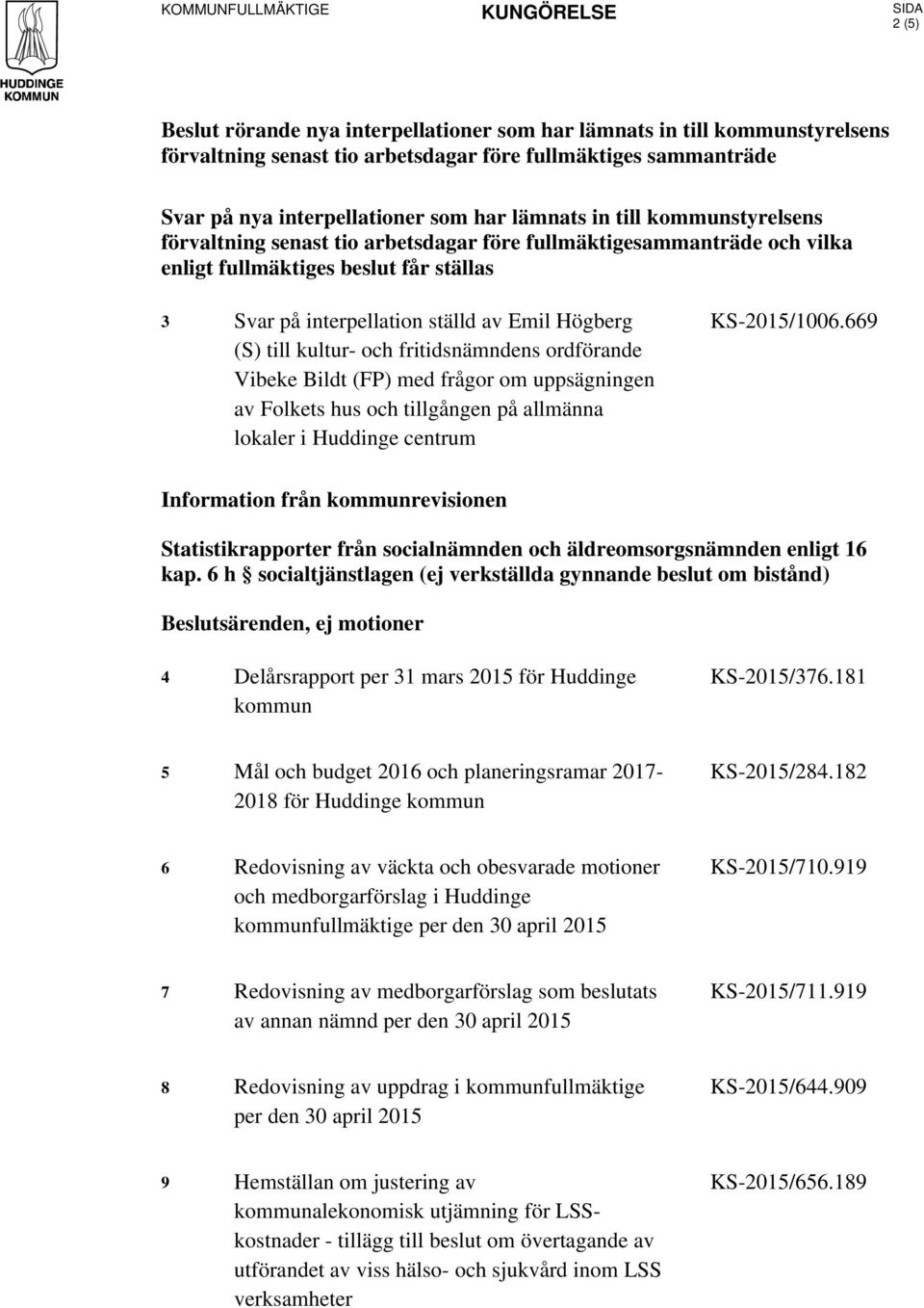 ställd av Emil Högberg (S) till kultur- och fritidsnämndens ordförande Vibeke Bildt (FP) med frågor om uppsägningen av Folkets hus och tillgången på allmänna lokaler i Huddinge centrum KS-2015/1006.