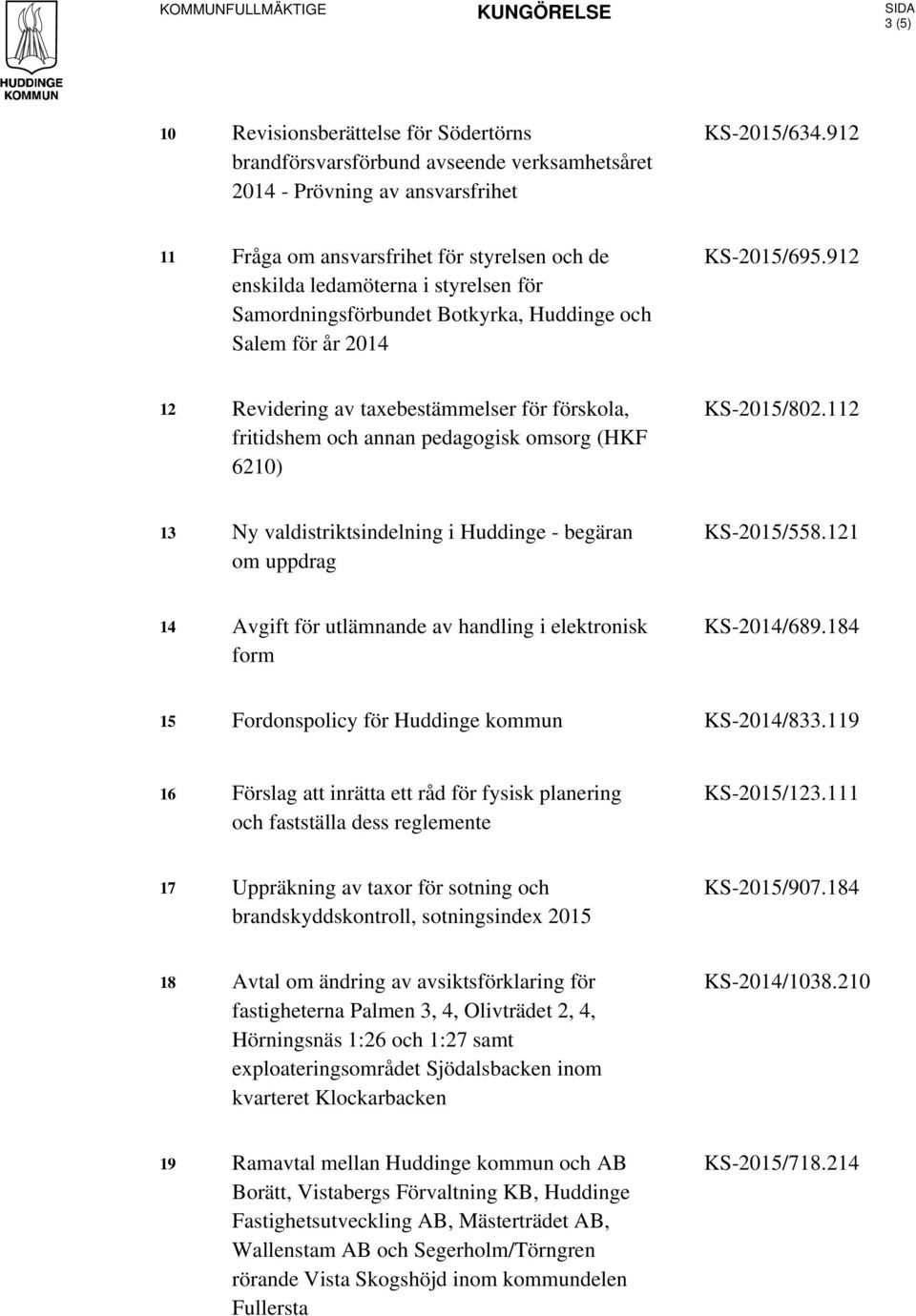 912 12 Revidering av taxebestämmelser för förskola, fritidshem och annan pedagogisk omsorg (HKF 6210) KS-2015/802.112 13 Ny valdistriktsindelning i Huddinge - begäran om uppdrag KS-2015/558.