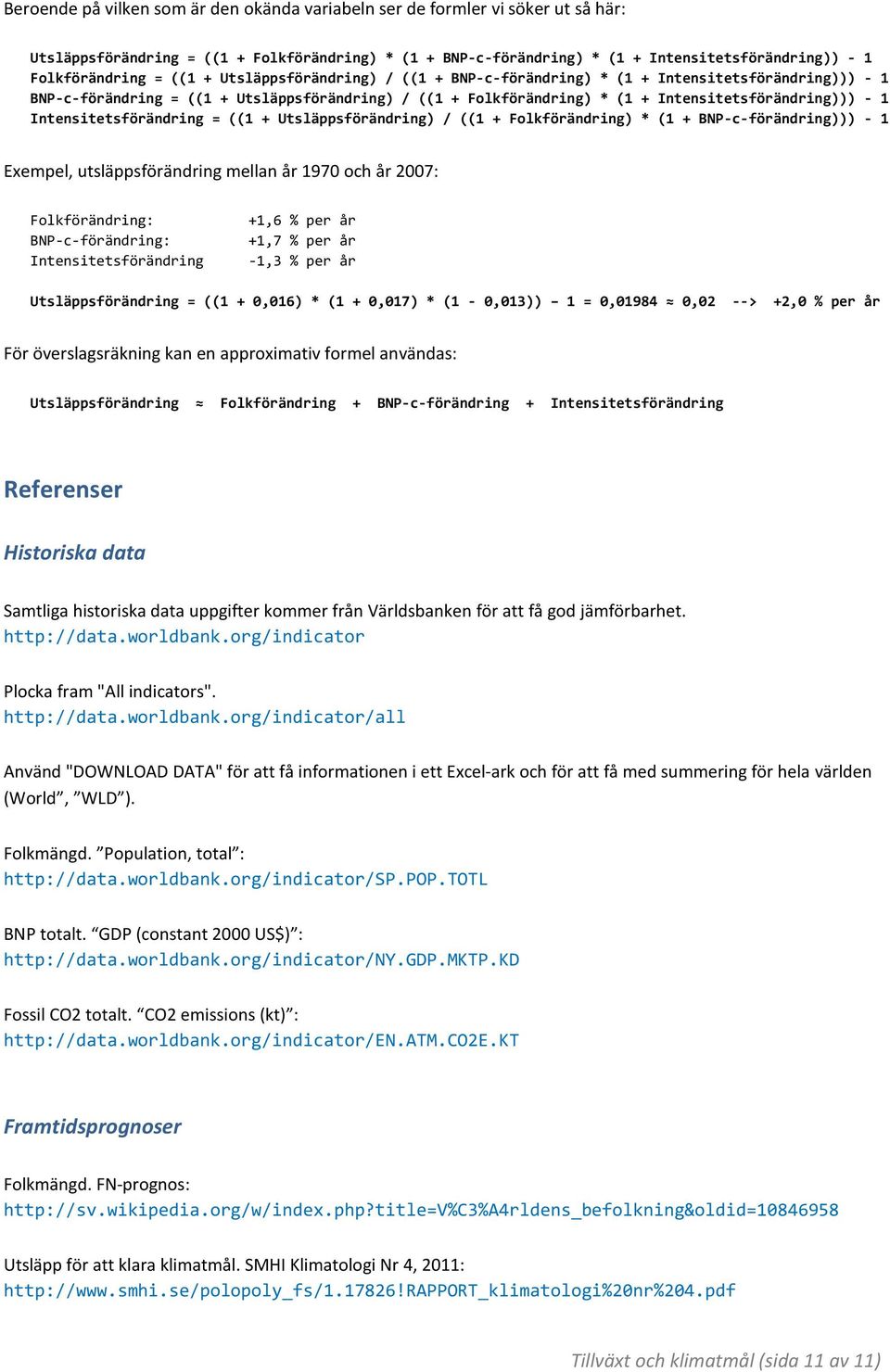 Intensitetsförändring = ((1 + Utsläppsförändring) / ((1 + Folkförändring) * (1 + BNP-c-förändring))) - 1 Exempel, utsläppsförändring mellan år 1970 och år 2007: Folkförändring: BNP-c-förändring: