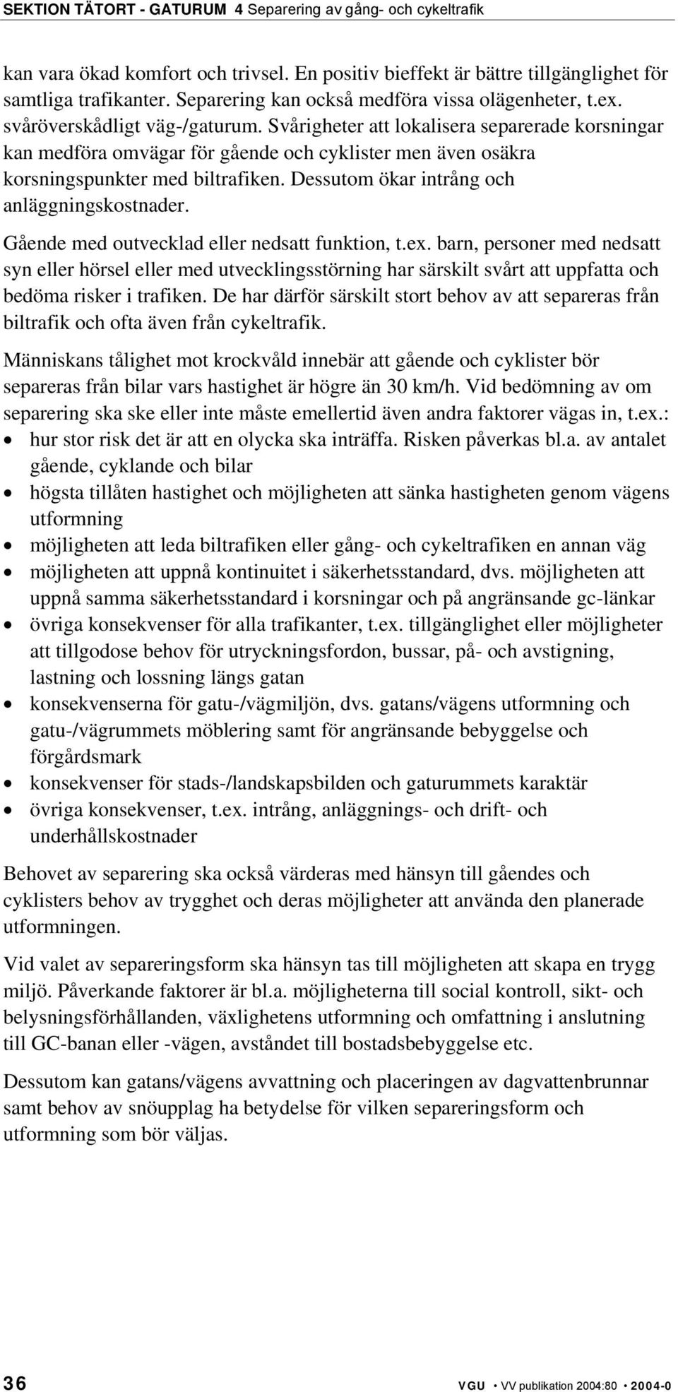 Gående med outvecklad eller nedsatt funktion, t.ex. barn, personer med nedsatt syn eller hörsel eller med utvecklingsstörning har särskilt svårt att uppfatta och bedöma risker i trafiken.