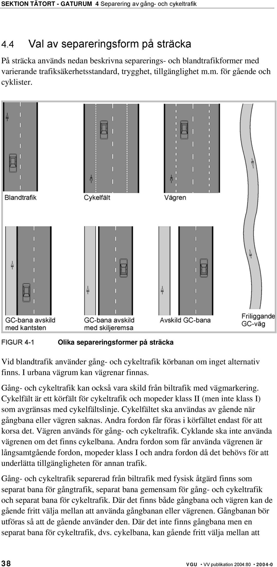 Gång- och cykeltrafik kan också vara skild från biltrafik med vägmarkering. Cykelfält är ett körfält för cykeltrafik och mopeder klass II (men inte klass I) som avgränsas med cykelfältslinje.