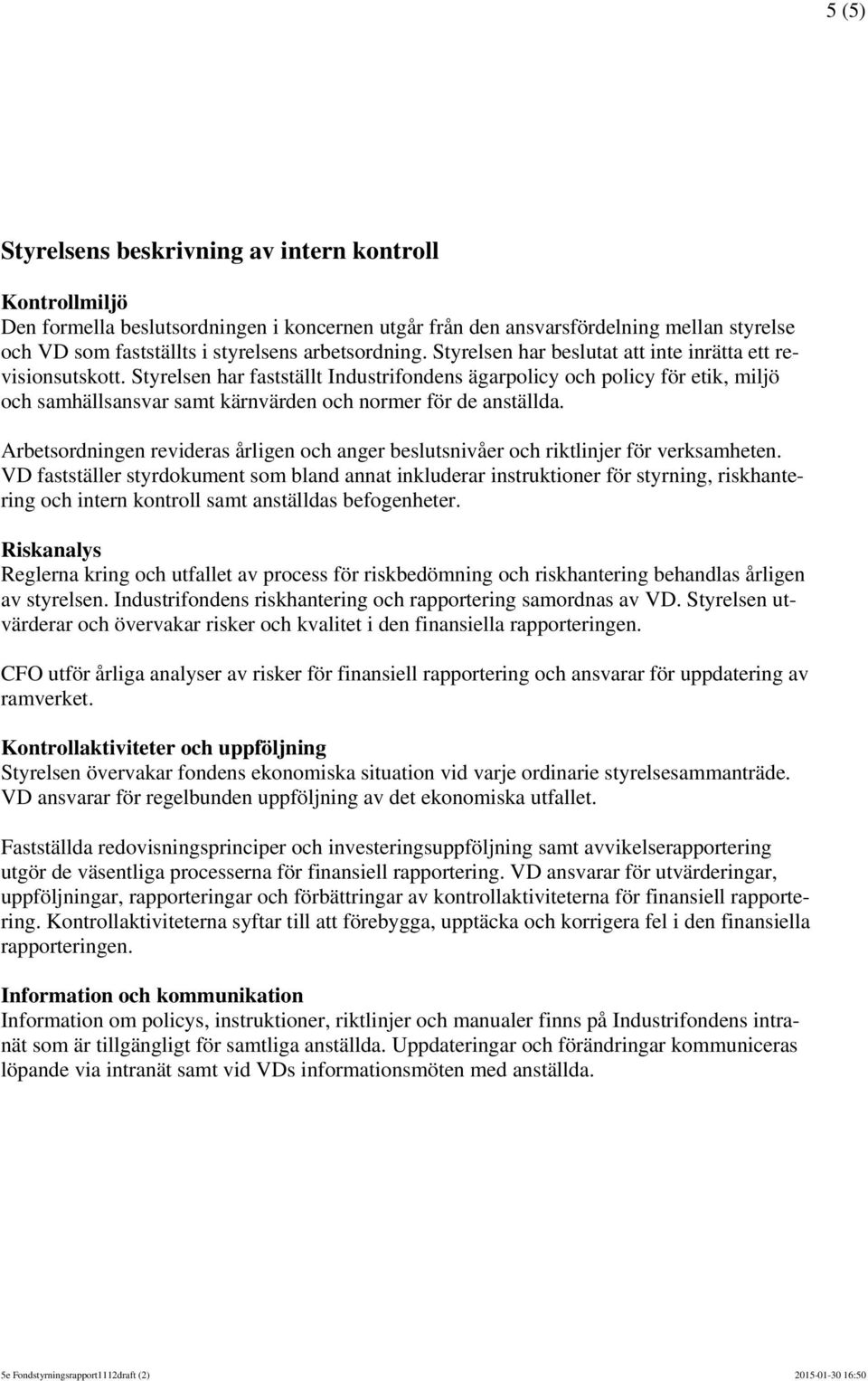 Styrelsen har fastställt Industrifondens ägarpolicy och policy för etik, miljö och samhällsansvar samt kärnvärden och normer för de anställda.