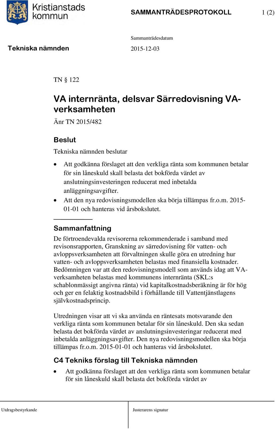 Sammanfattning De förtroendevalda revisorerna rekommenderade i samband med revisonsrapporten, Granskning av särredovisning för vatten- och avloppsverksamheten att förvaltningen skulle göra en