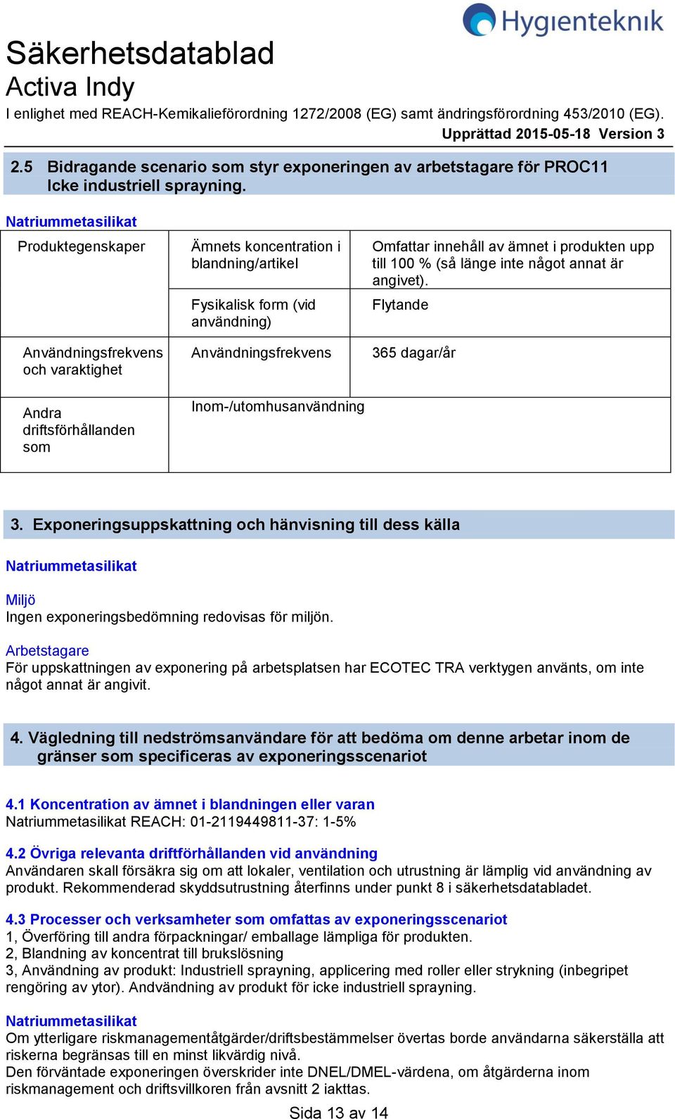 upp till 100 % (så länge inte något annat är angivet). Flytande 365 dagar/år 3. Exponeringsuppskattning och hänvisning till dess källa Miljö Ingen exponeringsbedömning redovisas för miljön.